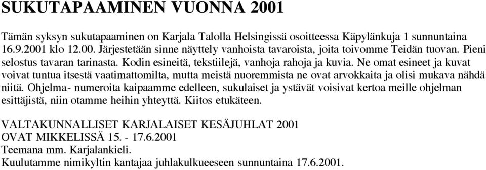 Ne omat esineet ja kuvat voivat tuntua itsestä vaatimattomilta, mutta meistä nuoremmista ne ovat arvokkaita ja olisi mukava nähdä niitä.