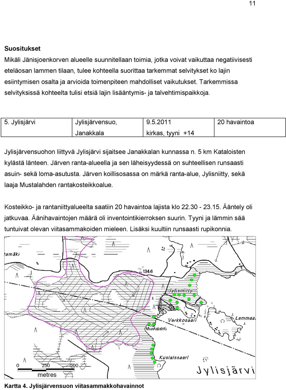 Jylisjärvi Jylisjärvensuo, 9.5.2011 Janakkala kirkas, tyyni +14 20 havaintoa Jylisjärvensuohon liittyvä Jylisjärvi sijaitsee Janakkalan kunnassa n. 5 km Kataloisten kylästä länteen.