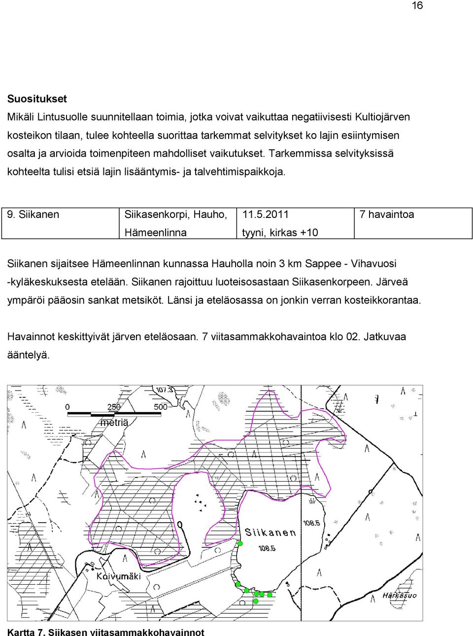 2011 Hämeenlinna tyyni, kirkas +10 7 havaintoa Siikanen sijaitsee Hämeenlinnan kunnassa Hauholla noin 3 km Sappee - Vihavuosi -kyläkeskuksesta etelään.