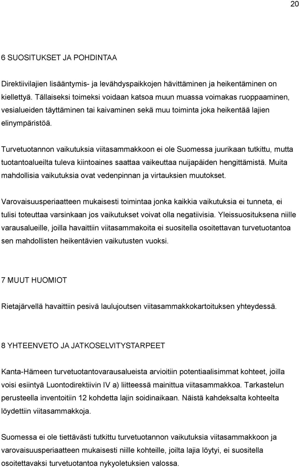 Turvetuotannon vaikutuksia viitasammakkoon ei ole Suomessa juurikaan tutkittu, mutta tuotantoalueilta tuleva kiintoaines saattaa vaikeuttaa nuijapäiden hengittämistä.