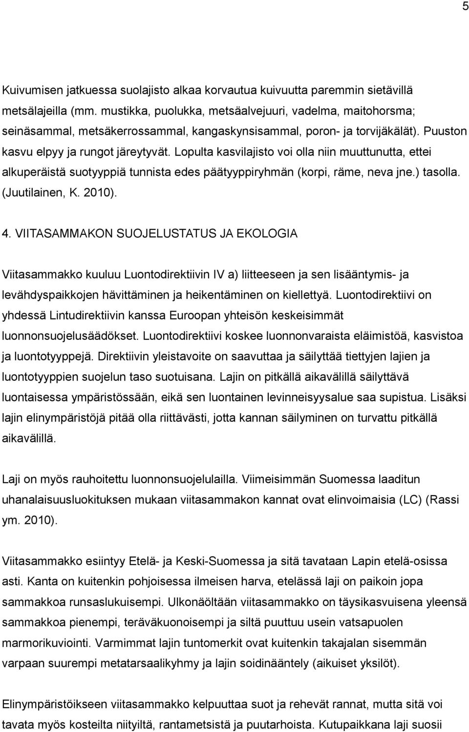 Lopulta kasvilajisto voi olla niin muuttunutta, ettei alkuperäistä suotyyppiä tunnista edes päätyyppiryhmän (korpi, räme, neva jne.) tasolla. (Juutilainen, K. 2010). 4.