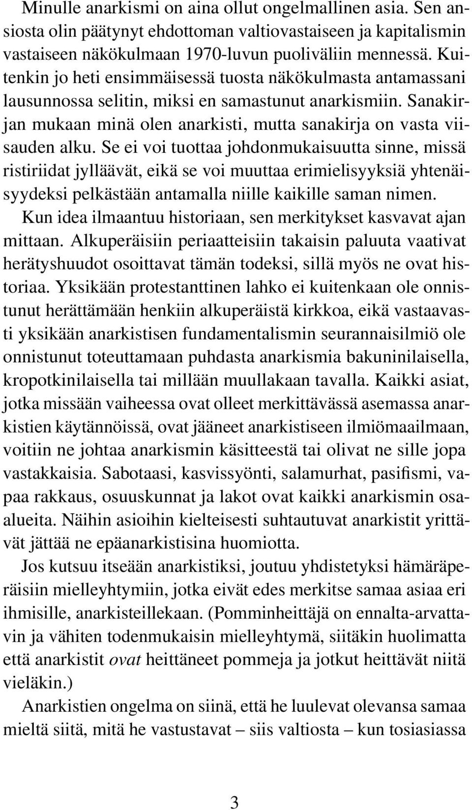 Se ei voi tuottaa johdonmukaisuutta sinne, missä ristiriidat jylläävät, eikä se voi muuttaa erimielisyyksiä yhtenäisyydeksi pelkästään antamalla niille kaikille saman nimen.