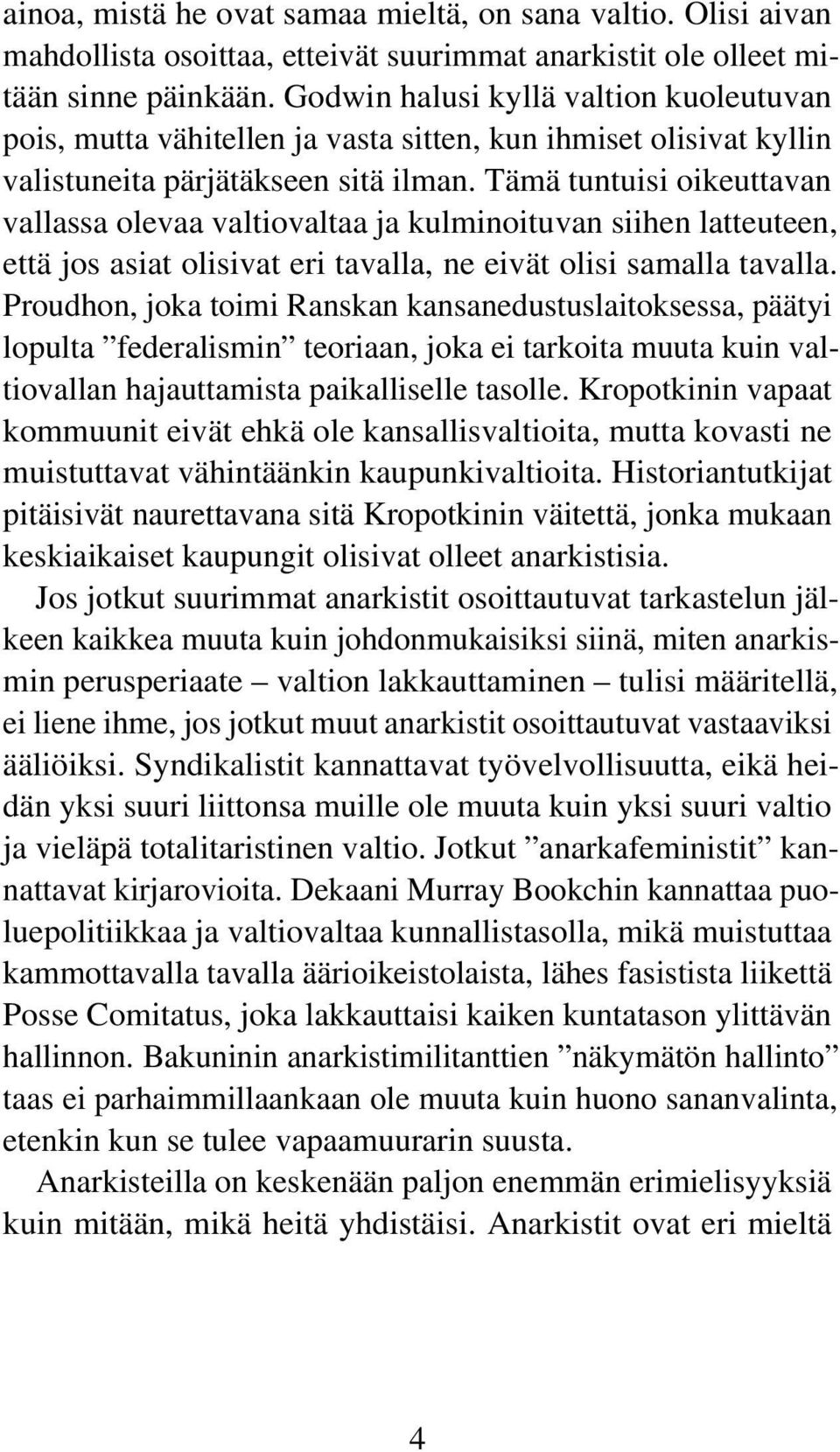 Tämä tuntuisi oikeuttavan vallassa olevaa valtiovaltaa ja kulminoituvan siihen latteuteen, että jos asiat olisivat eri tavalla, ne eivät olisi samalla tavalla.