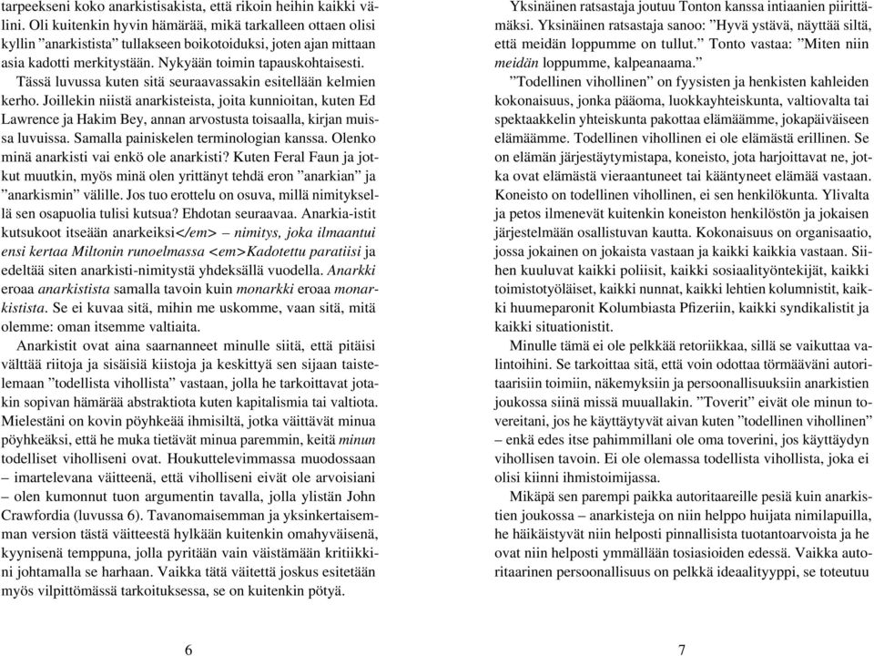 Tässä luvussa kuten sitä seuraavassakin esitellään kelmien kerho. Joillekin niistä anarkisteista, joita kunnioitan, kuten Ed Lawrence ja Hakim Bey, annan arvostusta toisaalla, kirjan muissa luvuissa.