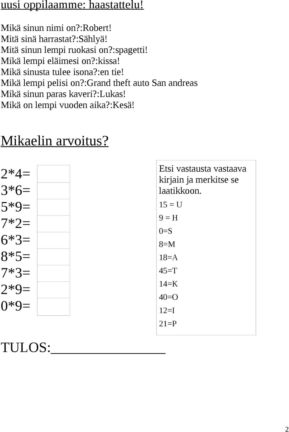 :grand theft auto San andreas Mikä sinun paras kaveri?:lukas! Mikä on lempi vuoden aika?:kesä! Mikaelin arvoitus?