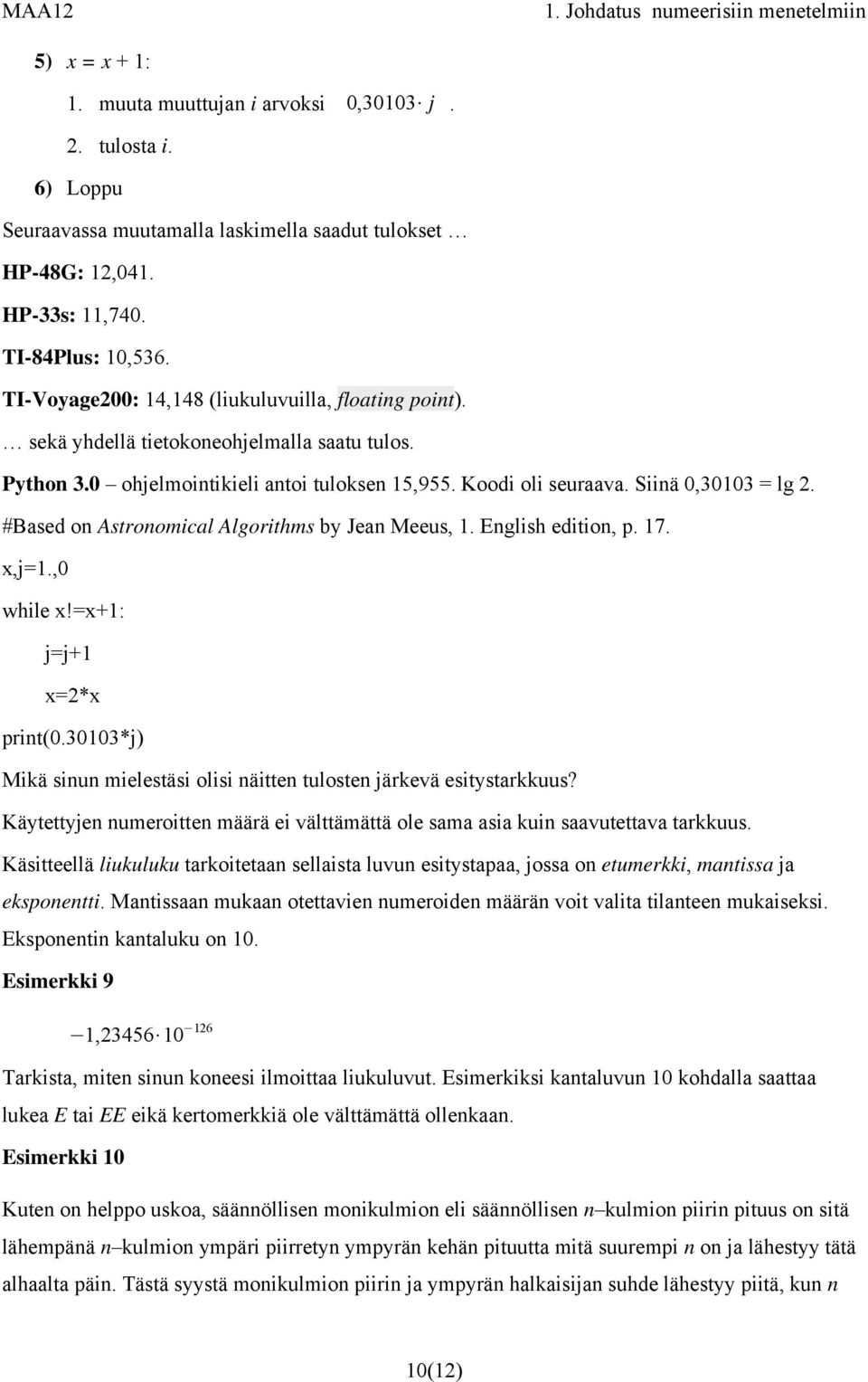 #Based on Astronomical Algorithms by Jean Meeus, 1. English edition, p. 17. x,j=1.,0 while x!=x+1: j=j+1 x=2*x print(0.30103*j) Mikä sinun mielestäsi olisi näitten tulosten järkevä esitystarkkuus?