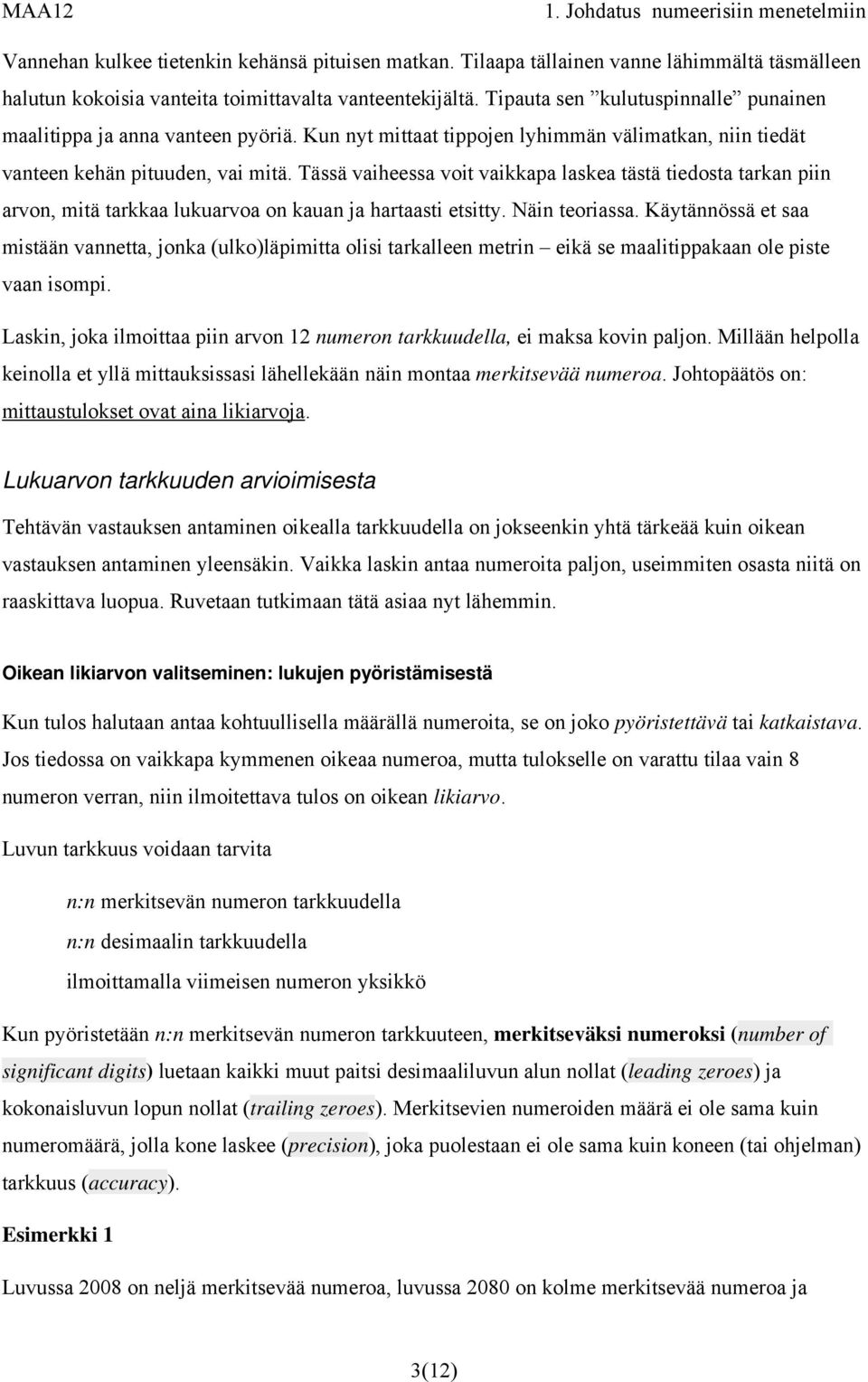 Tässä vaiheessa voit vaikkapa laskea tästä tiedosta tarkan piin arvon, mitä tarkkaa lukuarvoa on kauan ja hartaasti etsitty. Näin teoriassa.