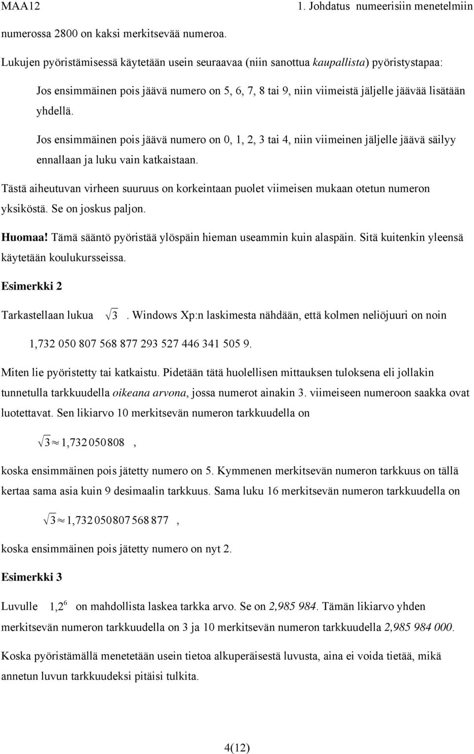 Jos ensimmäinen pois jäävä numero on 0, 1, 2, 3 tai 4, niin viimeinen jäljelle jäävä säilyy ennallaan ja luku vain katkaistaan.