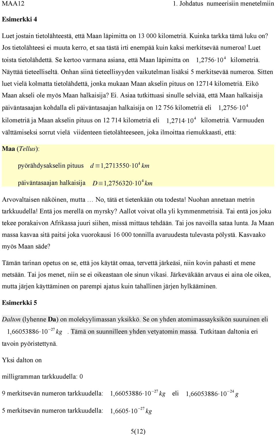 Näyttää tieteelliseltä. Onhan siinä tieteellisyyden vaikutelman lisäksi 5 merkitsevää numeroa. Sitten luet vielä kolmatta tietolähdettä, jonka mukaan Maan akselin pituus on 12714 kilometriä.