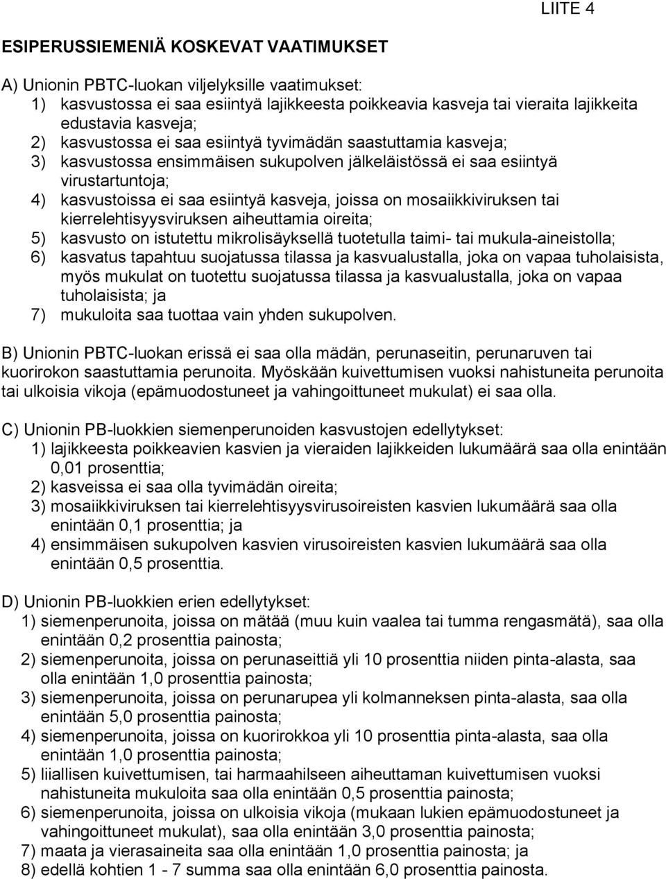 joissa on mosaiikkiviruksen tai kierrelehtisyysviruksen aiheuttamia oireita; 5) kasvusto on istutettu mikrolisäyksellä tuotetulla taimi- tai mukula-aineistolla; 6) kasvatus tapahtuu suojatussa