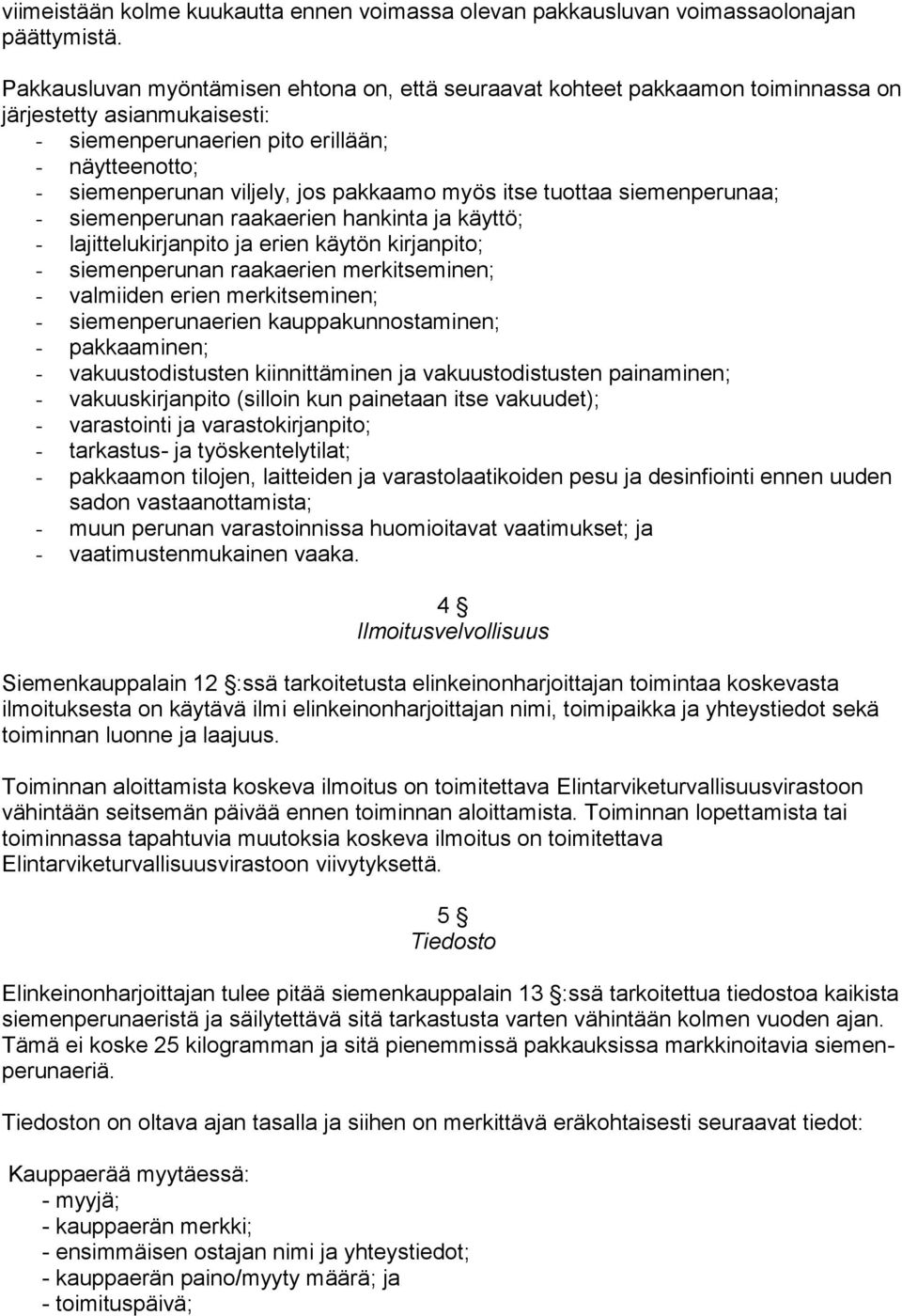 pakkaamo myös itse tuottaa siemenperunaa; - siemenperunan raakaerien hankinta ja käyttö; - lajittelukirjanpito ja erien käytön kirjanpito; - siemenperunan raakaerien merkitseminen; - valmiiden erien