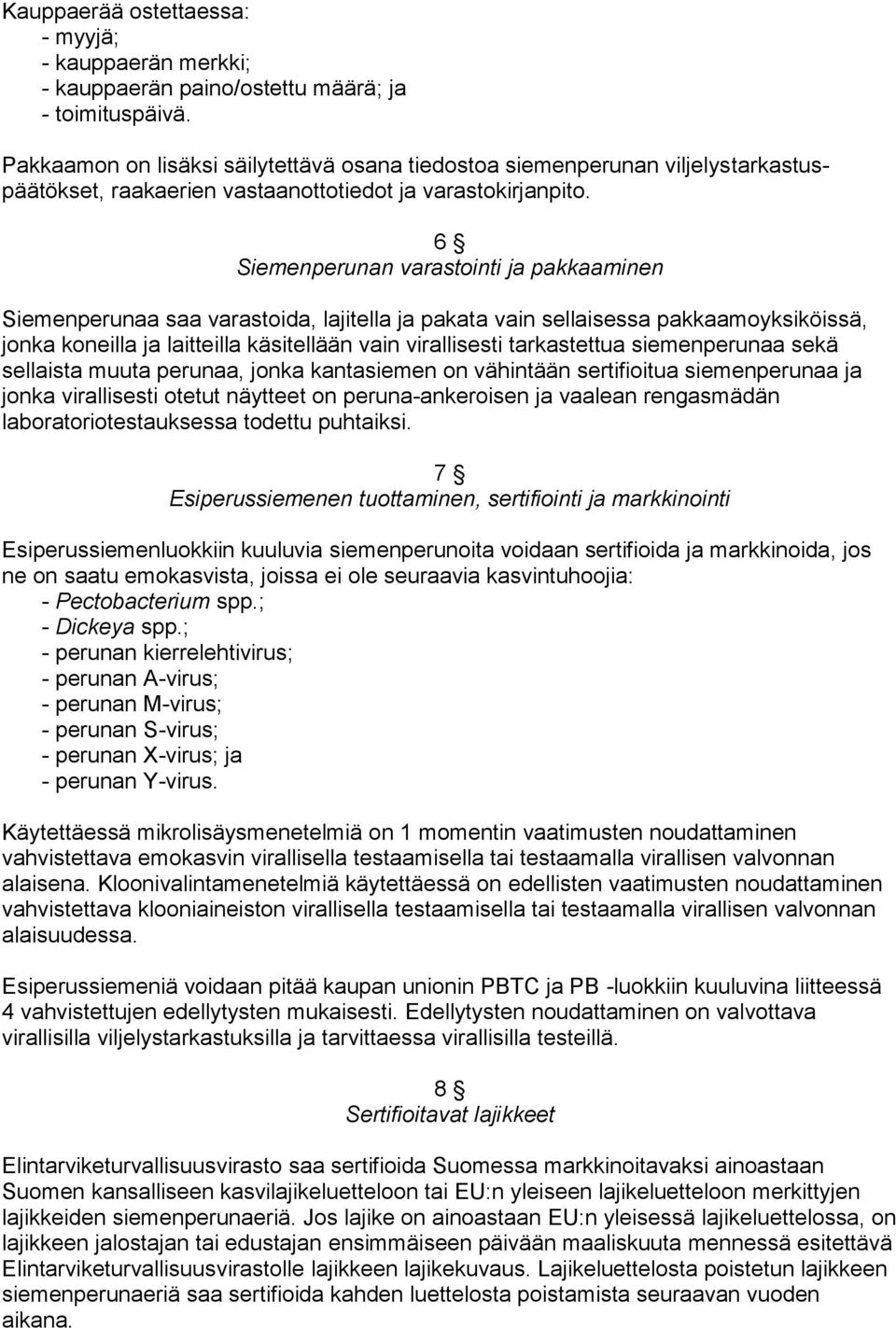 6 Siemenperunan varastointi ja pakkaaminen Siemenperunaa saa varastoida, lajitella ja pakata vain sellaisessa pakkaamoyksiköissä, jonka koneilla ja laitteilla käsitellään vain virallisesti