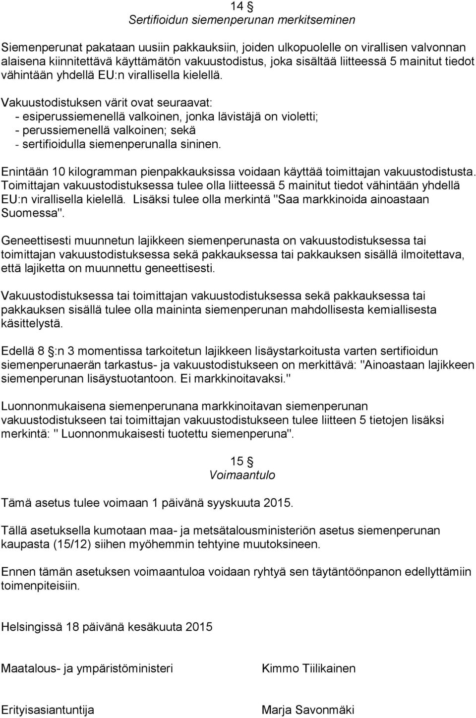 Vakuustodistuksen värit ovat seuraavat: - esiperussiemenellä valkoinen, jonka lävistäjä on violetti; - perussiemenellä valkoinen; sekä - sertifioidulla siemenperunalla sininen.