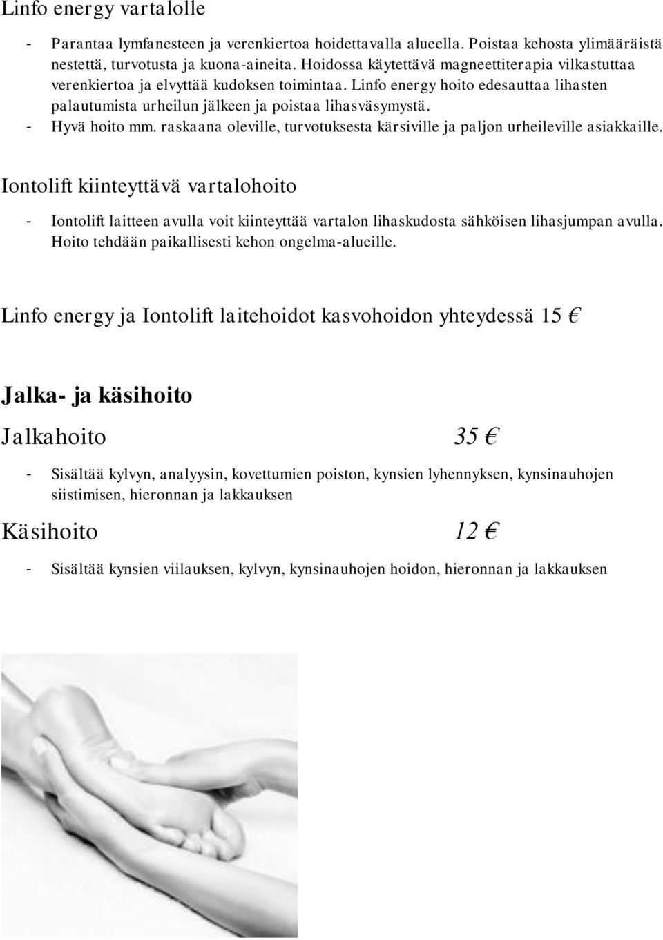 - Hyvä hoito mm. raskaana oleville, turvotuksesta kärsiville ja paljon urheileville asiakkaille.