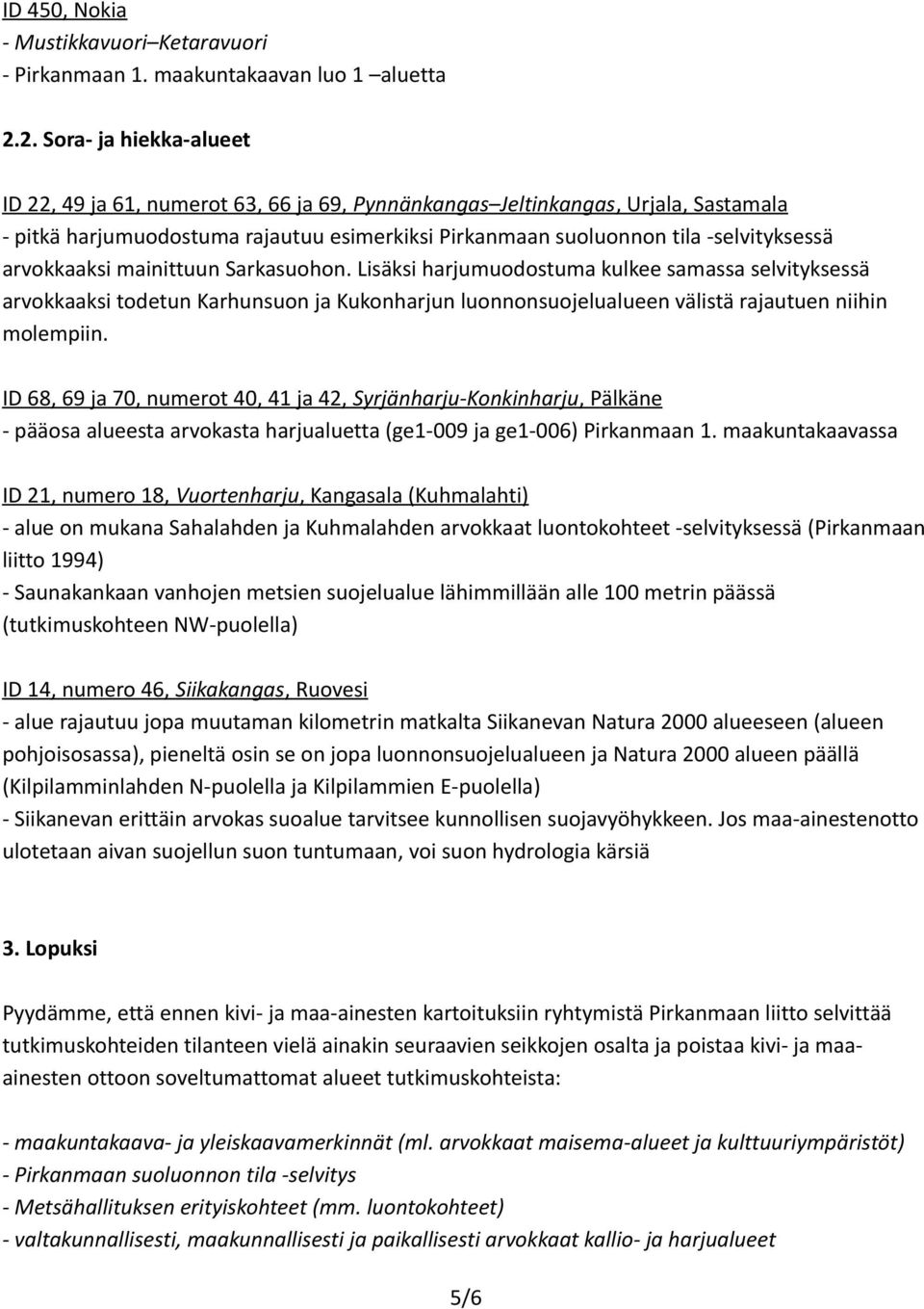 arvokkaaksi mainittuun Sarkasuohon. Lisäksi harjumuodostuma kulkee samassa selvityksessä arvokkaaksi todetun Karhunsuon ja Kukonharjun luonnonsuojelualueen välistä rajautuen niihin molempiin.