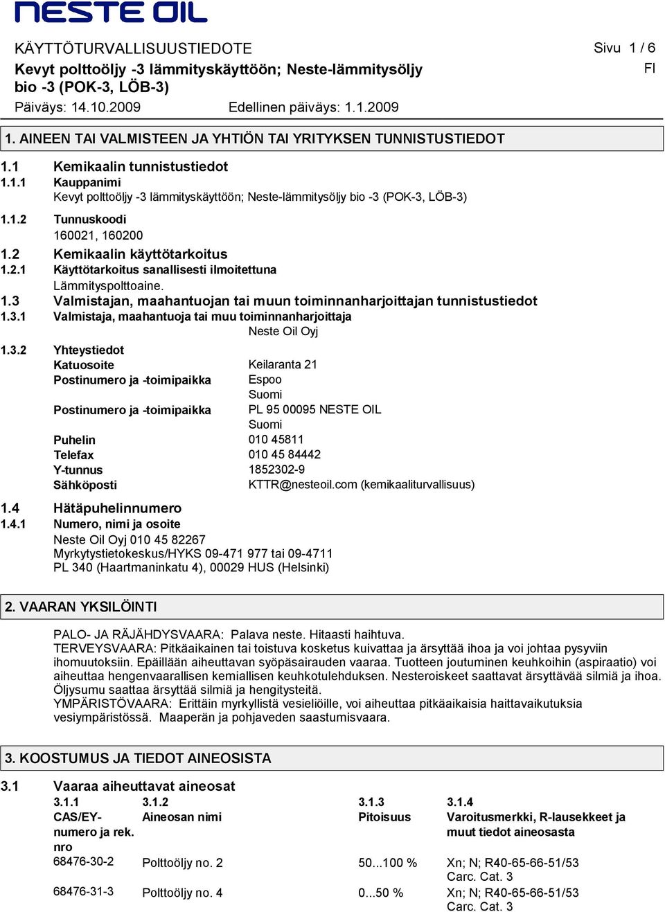 3.2 Yhteystiedot Katuosoite Keilaranta 21 Postinumero ja toimipaikka Espoo Suomi Postinumero ja toimipaikka PL 95 00095 NESTE OIL Suomi Puhelin 010 45811 Telefax 010 45 84442 Ytunnus 18523029