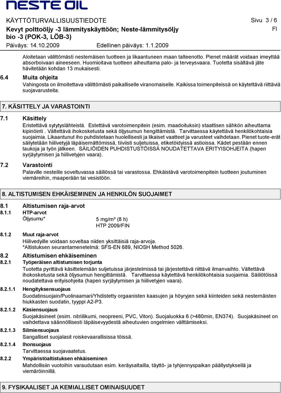 Kaikissa toimenpiteissä on käytettävä riittäviä suojavarusteita. 7. KÄSITTELY JA VARASTOINTI 7.1 Käsittely Eristettävä sytytyslähteistä. Estettävä varotoimenpitein (esim.