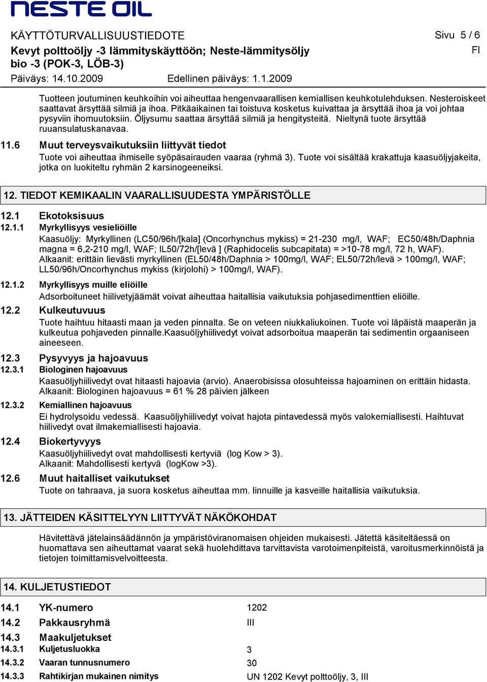 6 Muut terveysvaikutuksiin liittyvät tiedot Tuote voi aiheuttaa ihmiselle syöpäsairauden vaaraa (ryhmä 3).