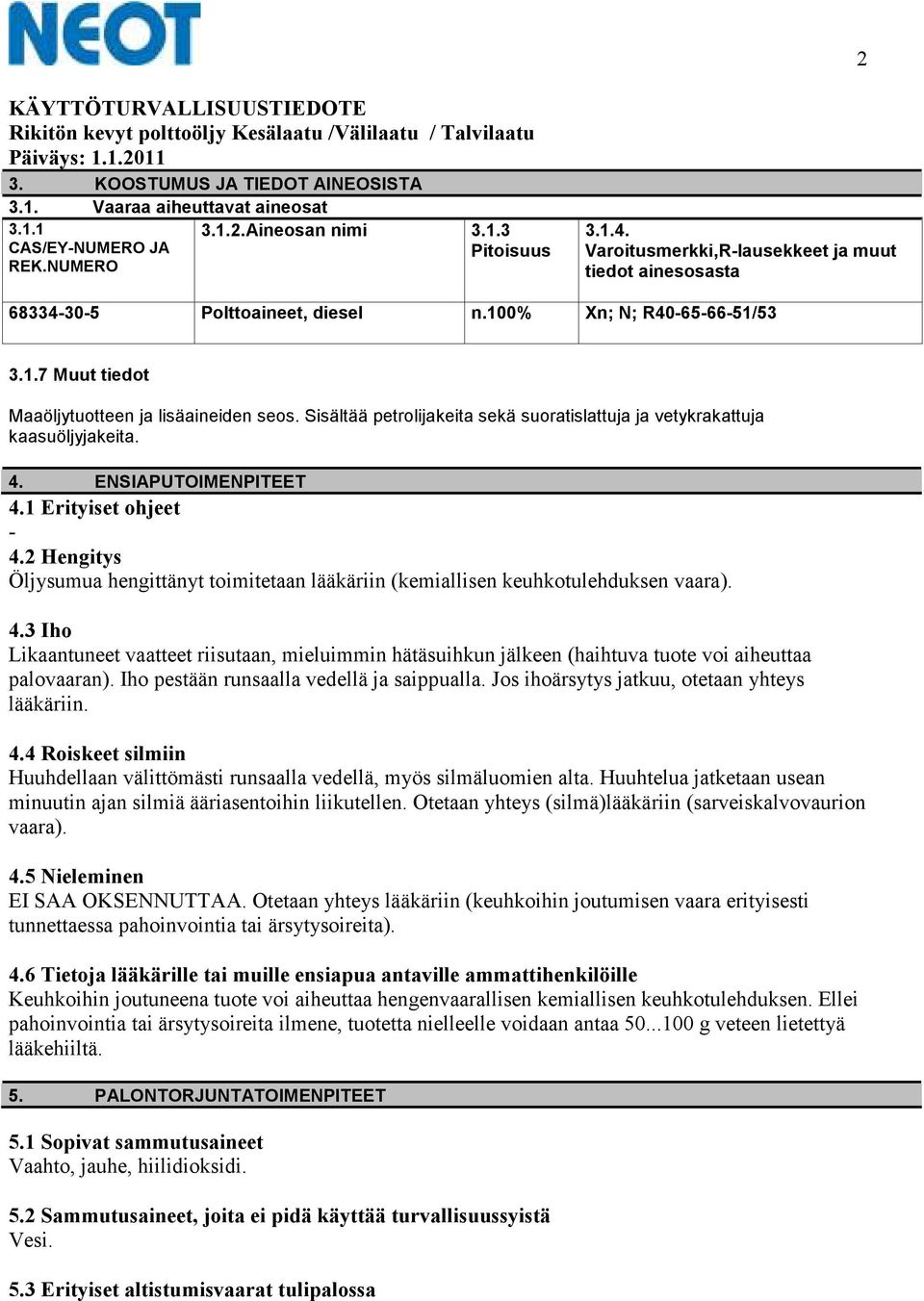 Sisältää petrolijakeita sekä suoratislattuja ja vetykrakattuja kaasuöljyjakeita. 4. ENSIAPUTOIMENPITEET 4.1 Erityiset ohjeet - 4.