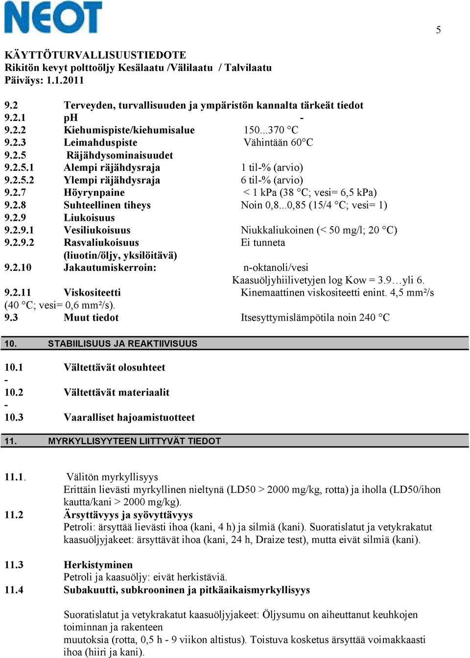 2.9.2 Rasvaliukoisuus Ei tunneta (liuotin/öljy, yksilöitävä) 9.2.10 Jakautumiskerroin: n-oktanoli/vesi Kaasuöljyhiilivetyjen log Kow = 3.9 yli 6. 9.2.11 Viskositeetti Kinemaattinen viskositeetti enint.