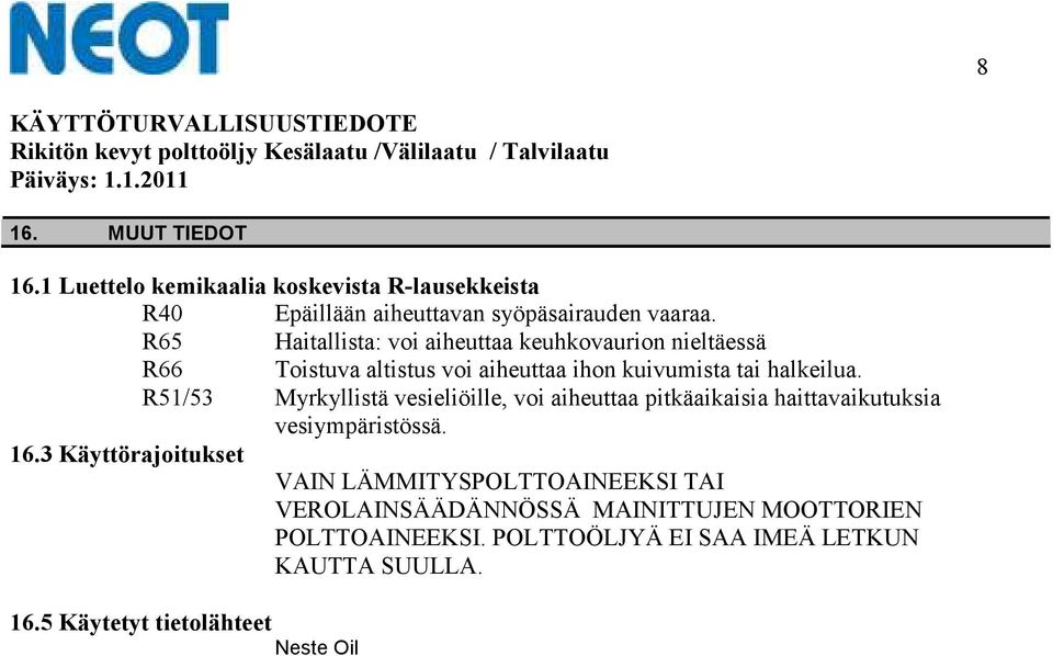 R51/53 Myrkyllistä vesieliöille, voi aiheuttaa pitkäaikaisia haittavaikutuksia vesiympäristössä. 16.