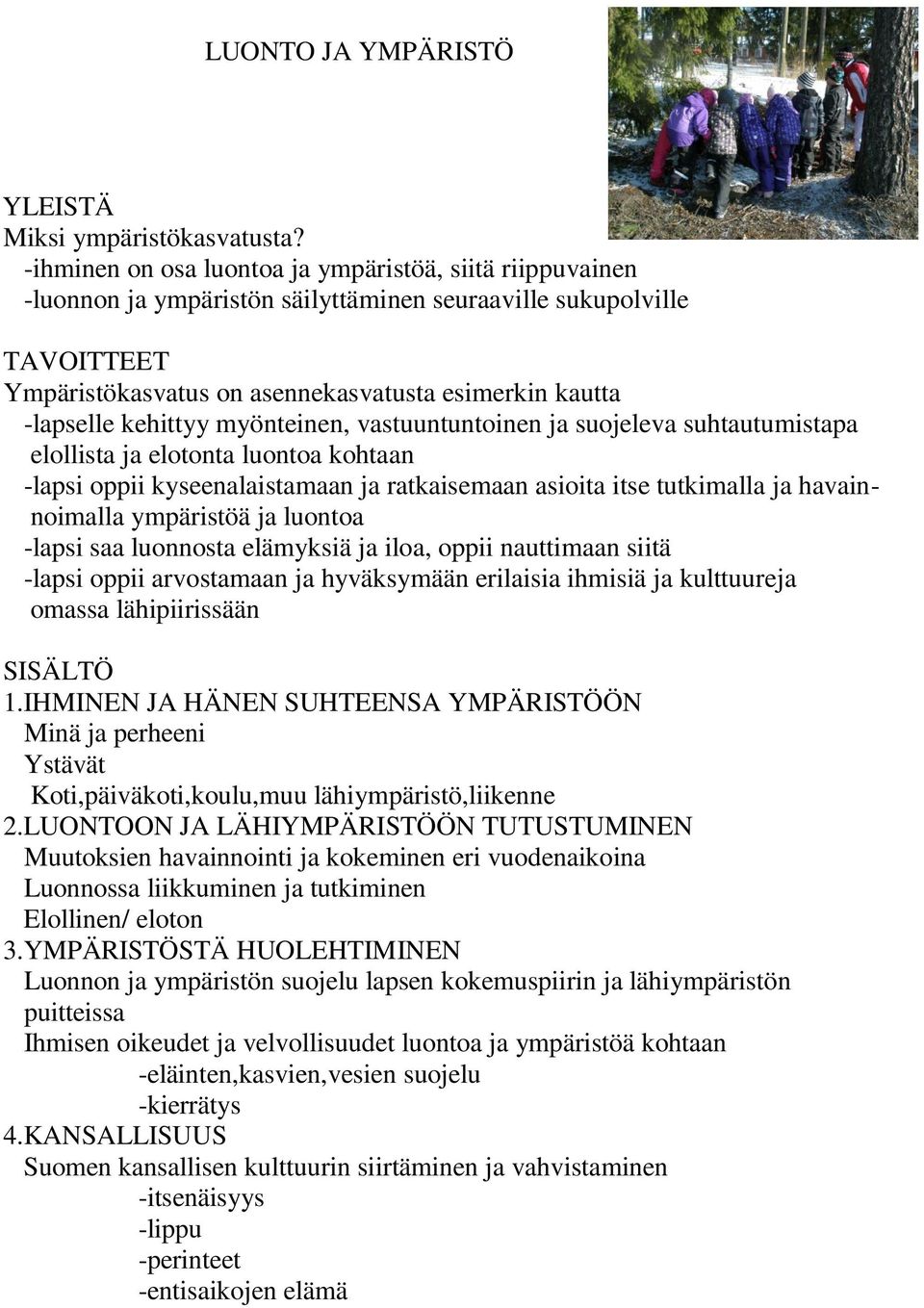 kehittyy myönteinen, vastuuntuntoinen ja suojeleva suhtautumistapa elollista ja elotonta luontoa kohtaan -lapsi oppii kyseenalaistamaan ja ratkaisemaan asioita itse tutkimalla ja havainnoimalla