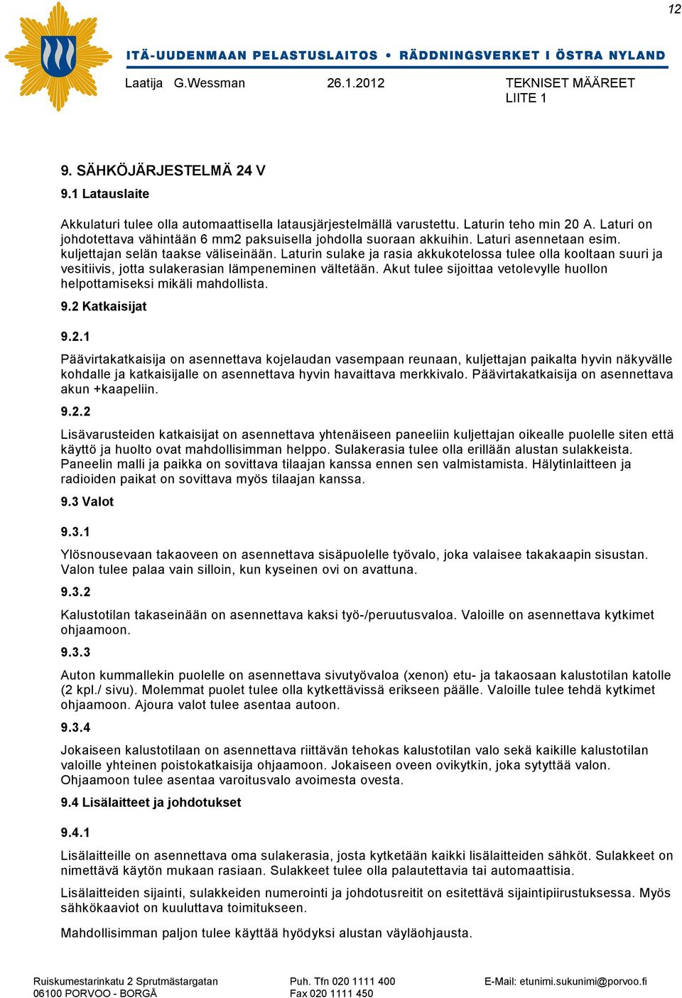 Laturin sulake ja rasia akkukotelossa tulee olla kooltaan suuri ja vesitiivis, jotta sulakerasian lämpeneminen vältetään. Akut tulee sijoittaa vetolevylle huollon helpottamiseksi mikäli mahdollista.