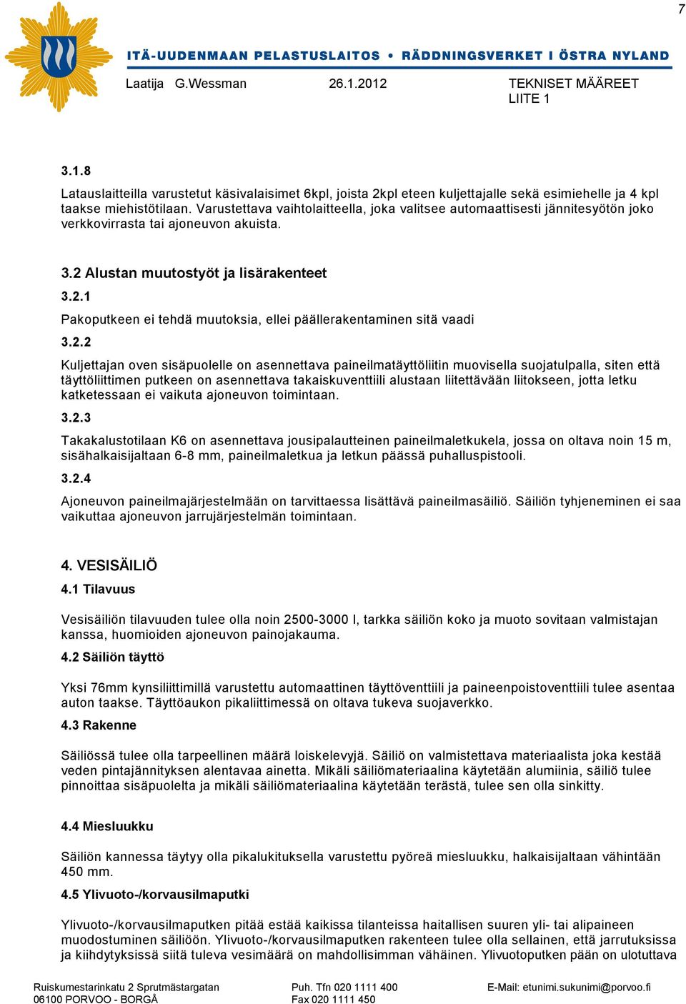 2.2 Kuljettajan oven sisäpuolelle on asennettava paineilmatäyttöliitin muovisella suojatulpalla, siten että täyttöliittimen putkeen on asennettava takaiskuventtiili alustaan liitettävään liitokseen,