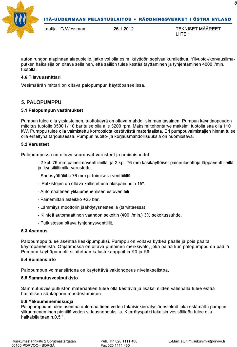 5. PALOPUMPPU 5.1 Palopumpun vaatimukset Pumpun tulee olla yksiasteinen, tuottokäyrä on oltava mahdollisimman tasainen.