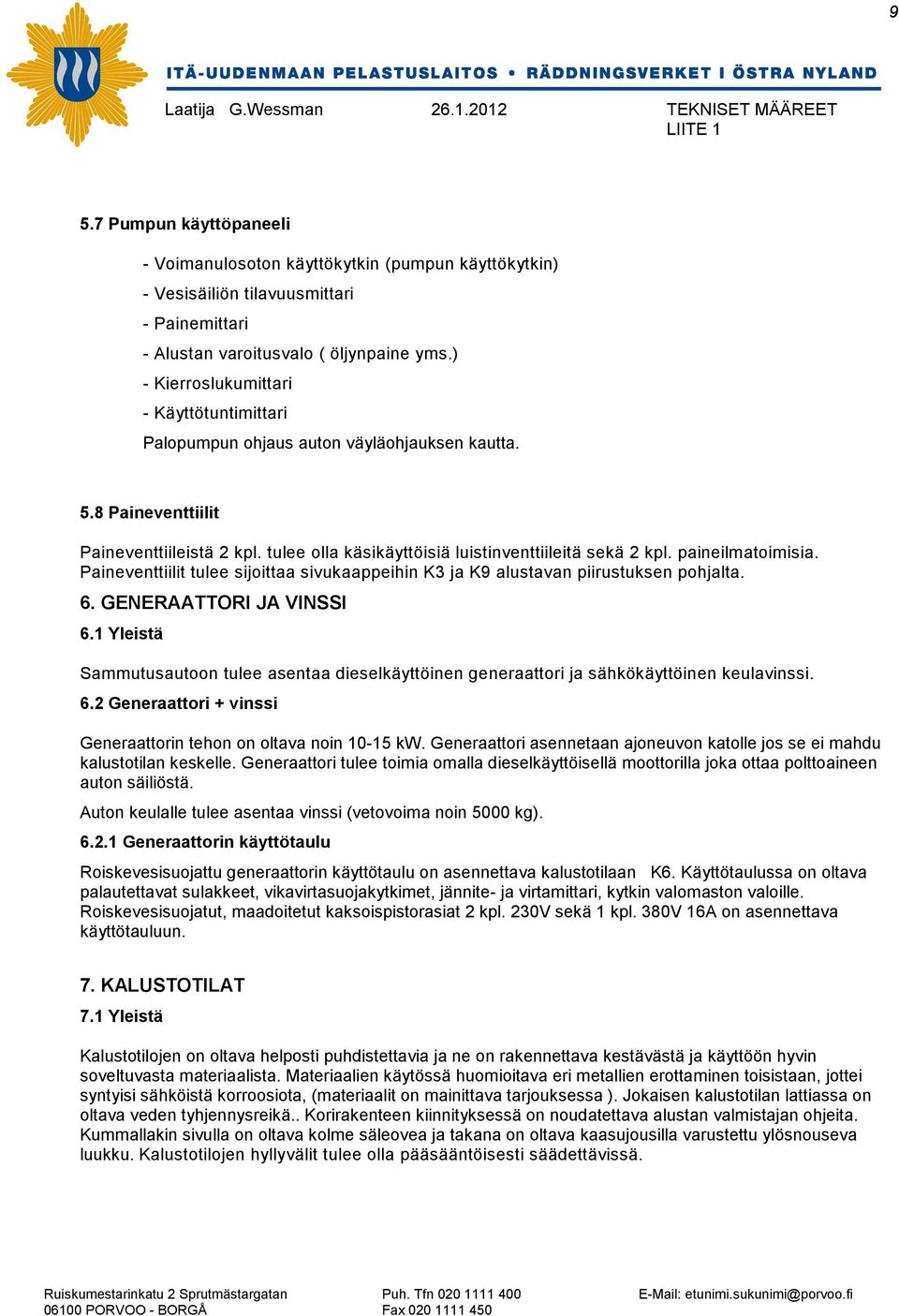 paineilmatoimisia. Paineventtiilit tulee sijoittaa sivukaappeihin K3 ja K9 alustavan piirustuksen pohjalta. 6. GENERAATTORI JA VINSSI 6.