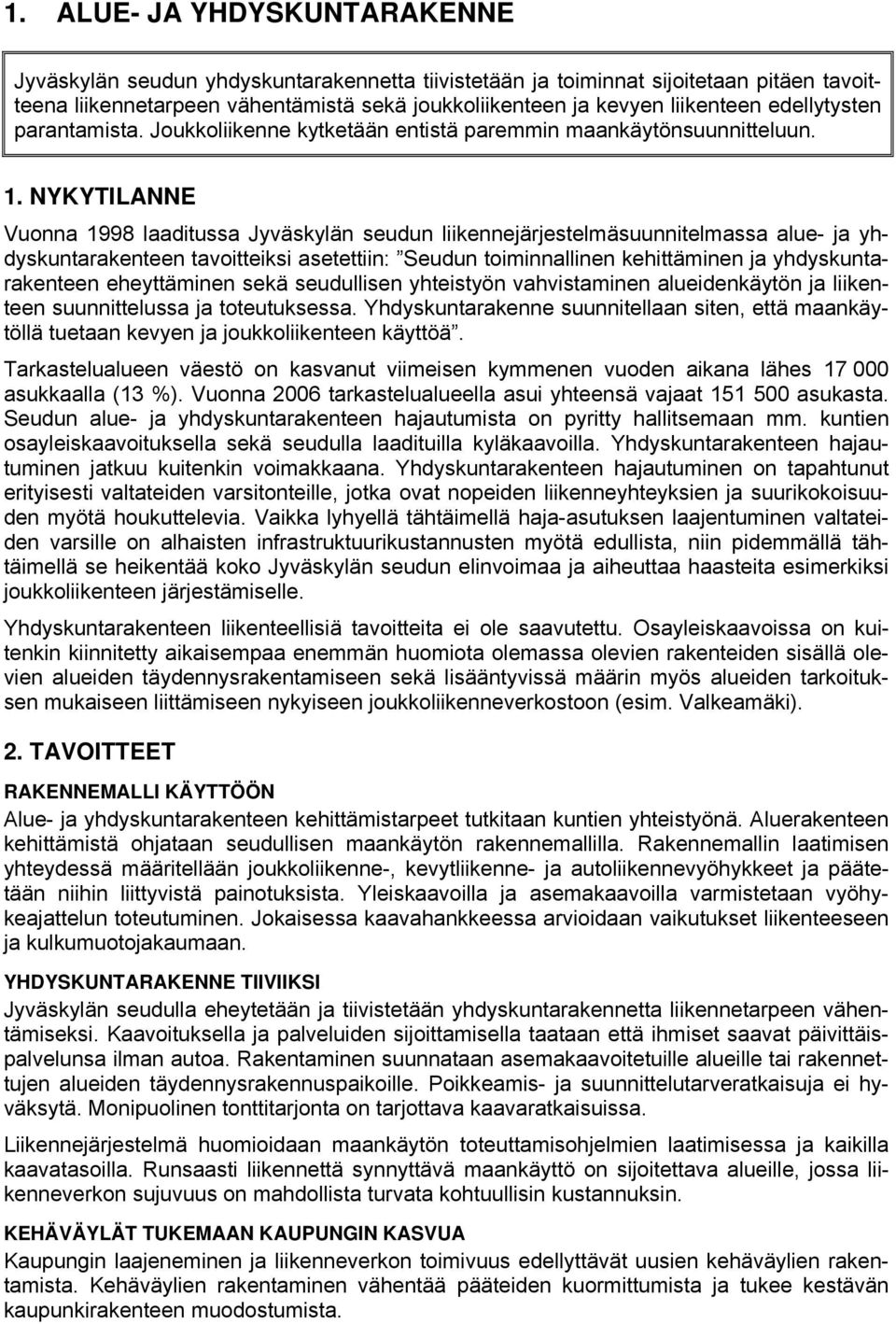 NYKYTILANNE Vuonna 1998 laaditussa Jyväskylän seudun liikennejärjestelmäsuunnitelmassa alue- ja yhdyskuntarakenteen tavoitteiksi asetettiin: Seudun toiminnallinen kehittäminen ja yhdyskuntarakenteen