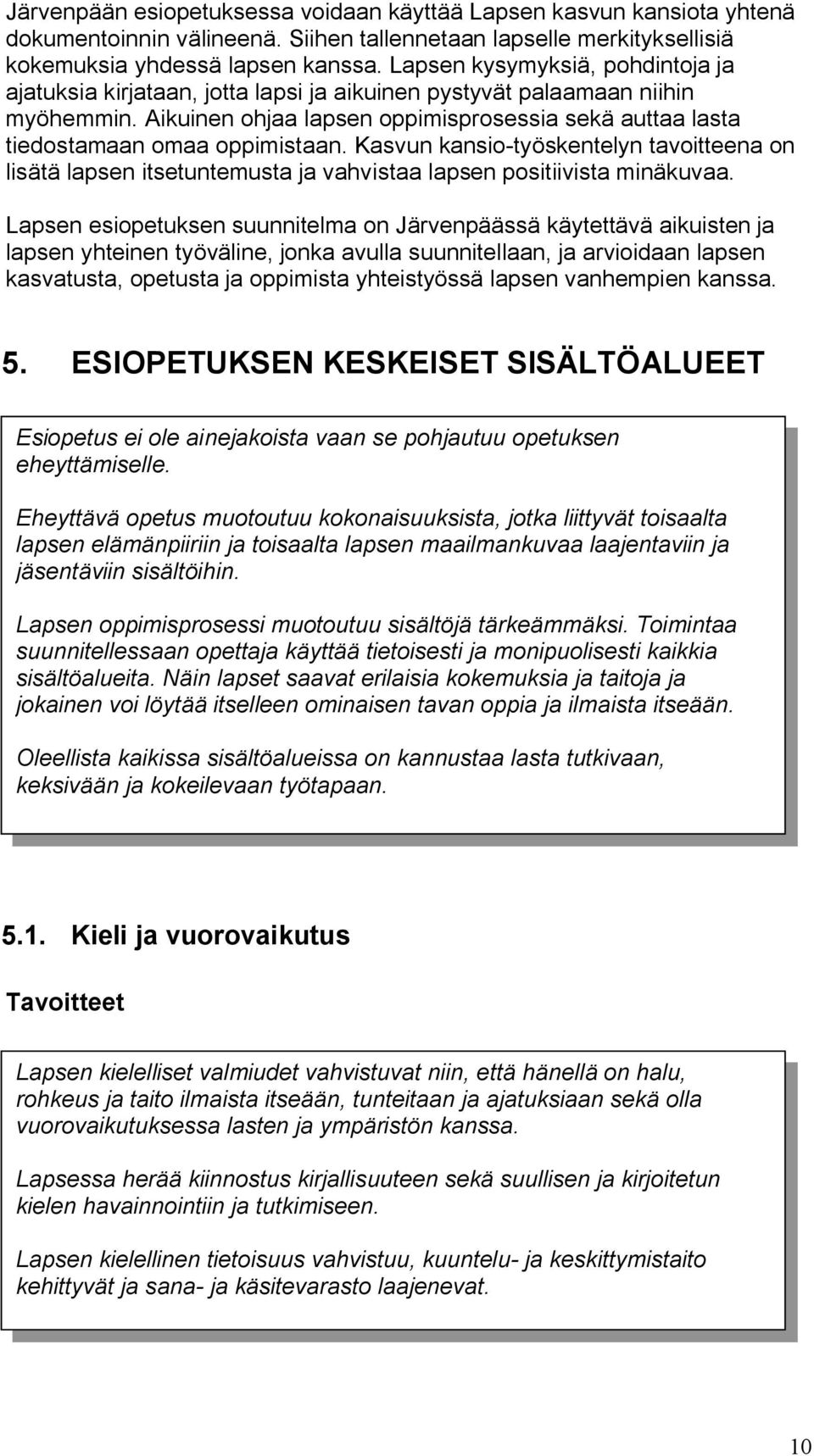 Aikuinen ohjaa lapsen oppimisprosessia sekä auttaa lasta tiedostamaan omaa oppimistaan.