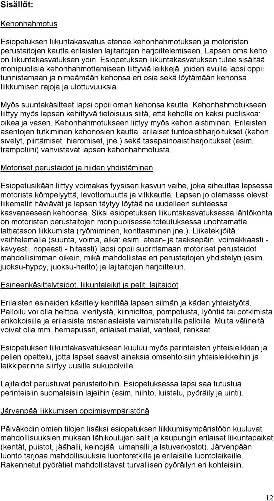 liikkumisen rajoja ja ulottuvuuksia. Myös suuntakäsitteet lapsi oppii oman kehonsa kautta.