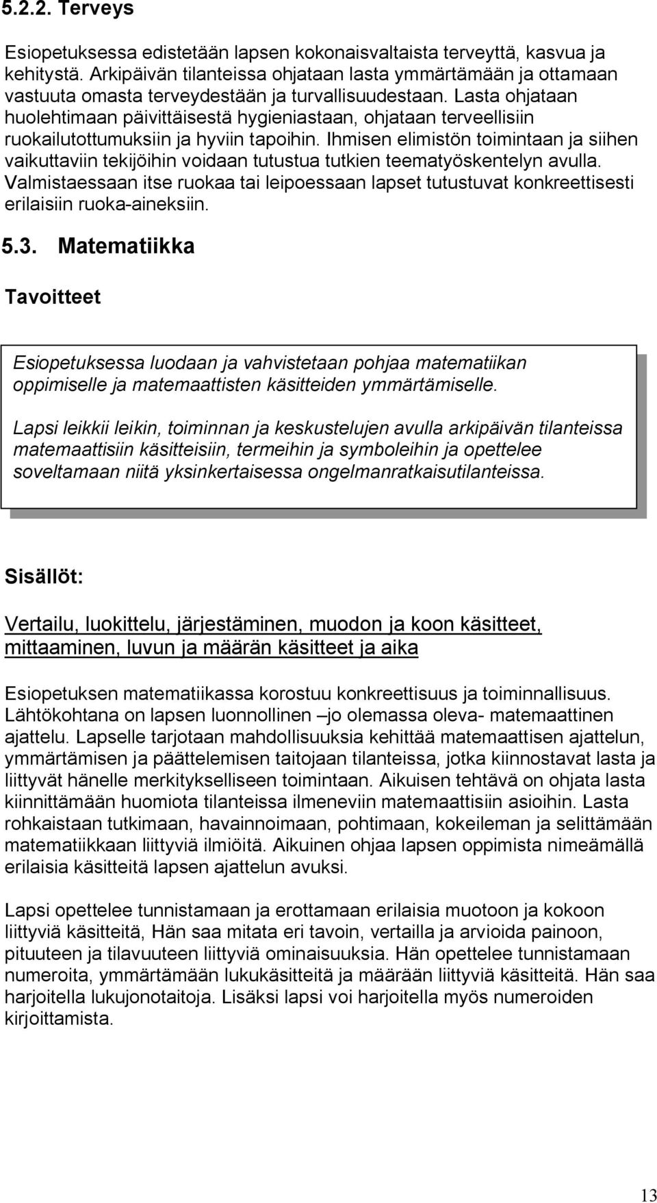 Lasta ohjataan huolehtimaan päivittäisestä hygieniastaan, ohjataan terveellisiin ruokailutottumuksiin ja hyviin tapoihin.
