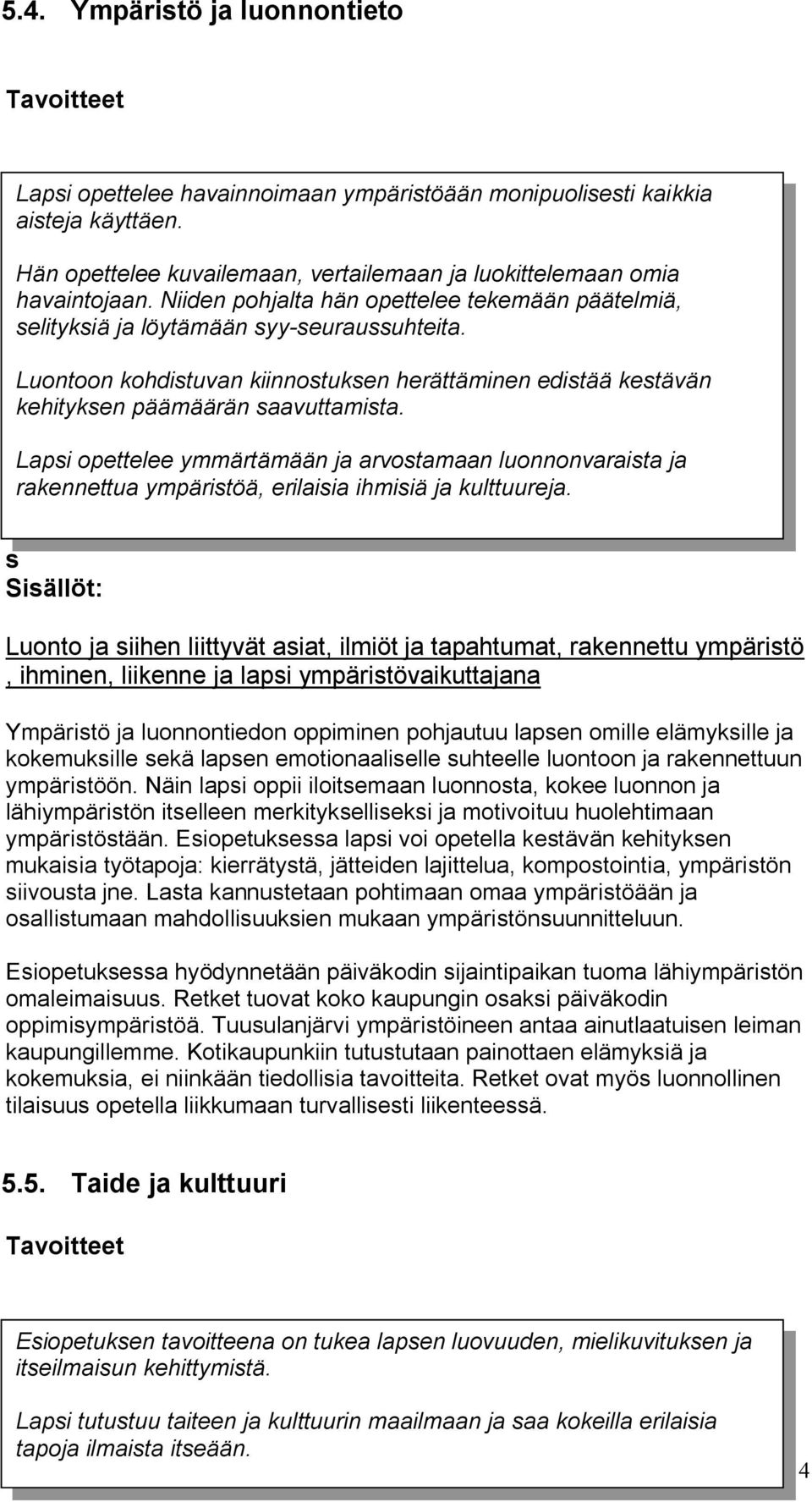 Luontoon kohdistuvan kiinnostuksen herättäminen edistää kestävän kehityksen päämäärän saavuttamista.