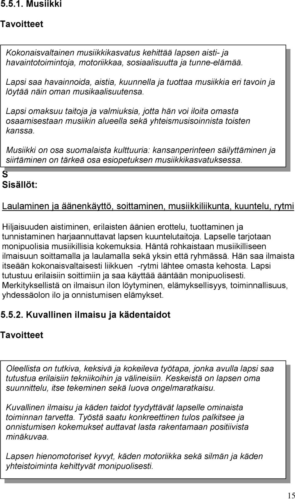 Lapsi omaksuu taitoja ja valmiuksia, jotta hän voi iloita omasta osaamisestaan musiikin alueella sekä yhteismusisoinnista toisten kanssa.
