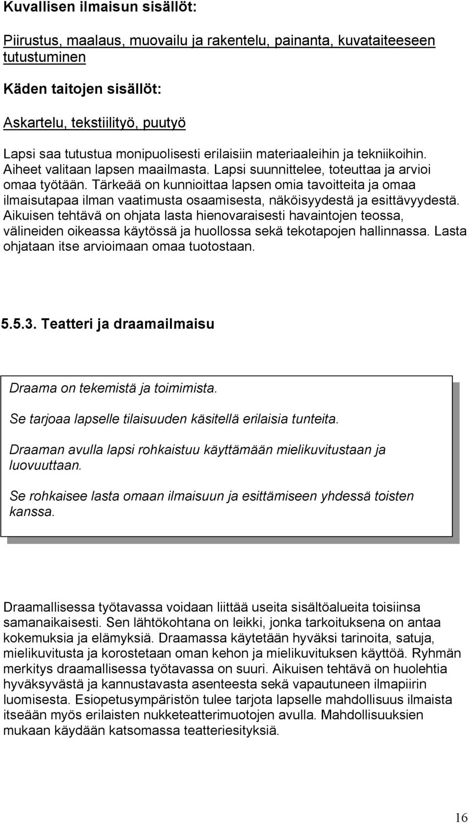 Tärkeää on kunnioittaa lapsen omia tavoitteita ja omaa ilmaisutapaa ilman vaatimusta osaamisesta, näköisyydestä ja esittävyydestä.