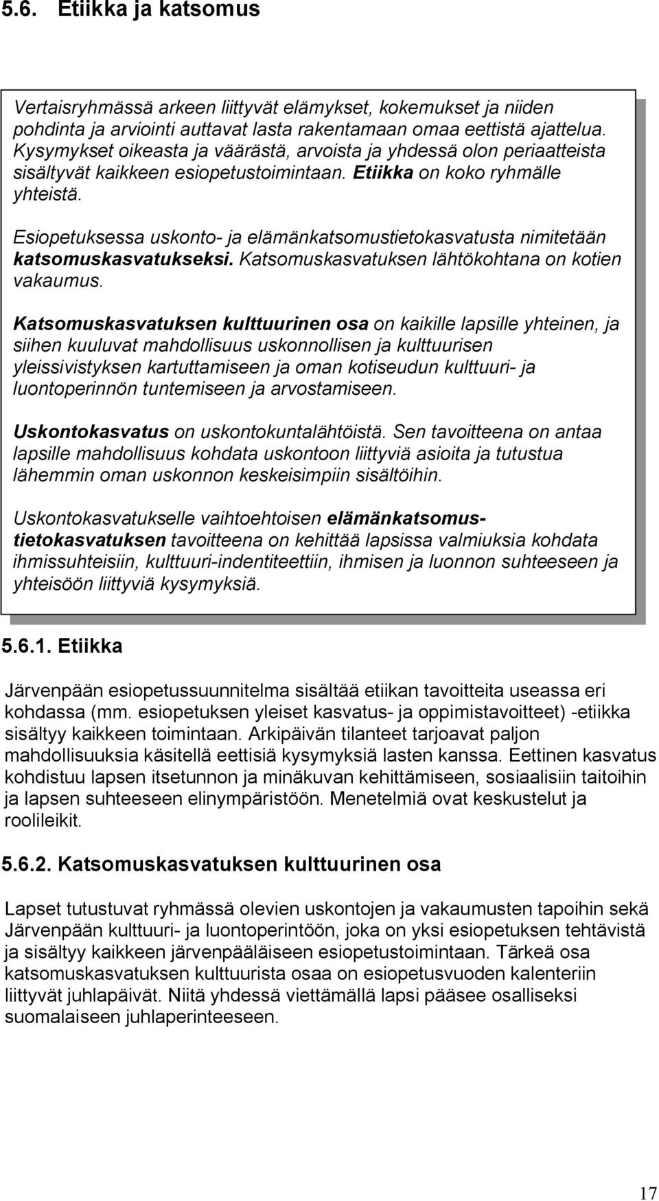 Esiopetuksessa uskonto- ja elämänkatsomustietokasvatusta nimitetään katsomuskasvatukseksi. Katsomuskasvatuksen lähtökohtana on kotien vakaumus.