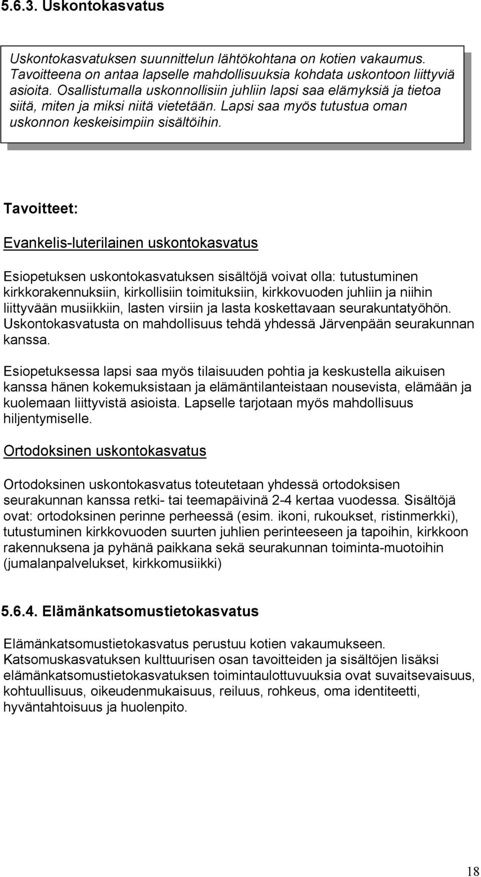 Tavoitteet: Evankelis-luterilainen uskontokasvatus Esiopetuksen uskontokasvatuksen sisältöjä voivat olla: tutustuminen kirkkorakennuksiin, kirkollisiin toimituksiin, kirkkovuoden juhliin ja niihin
