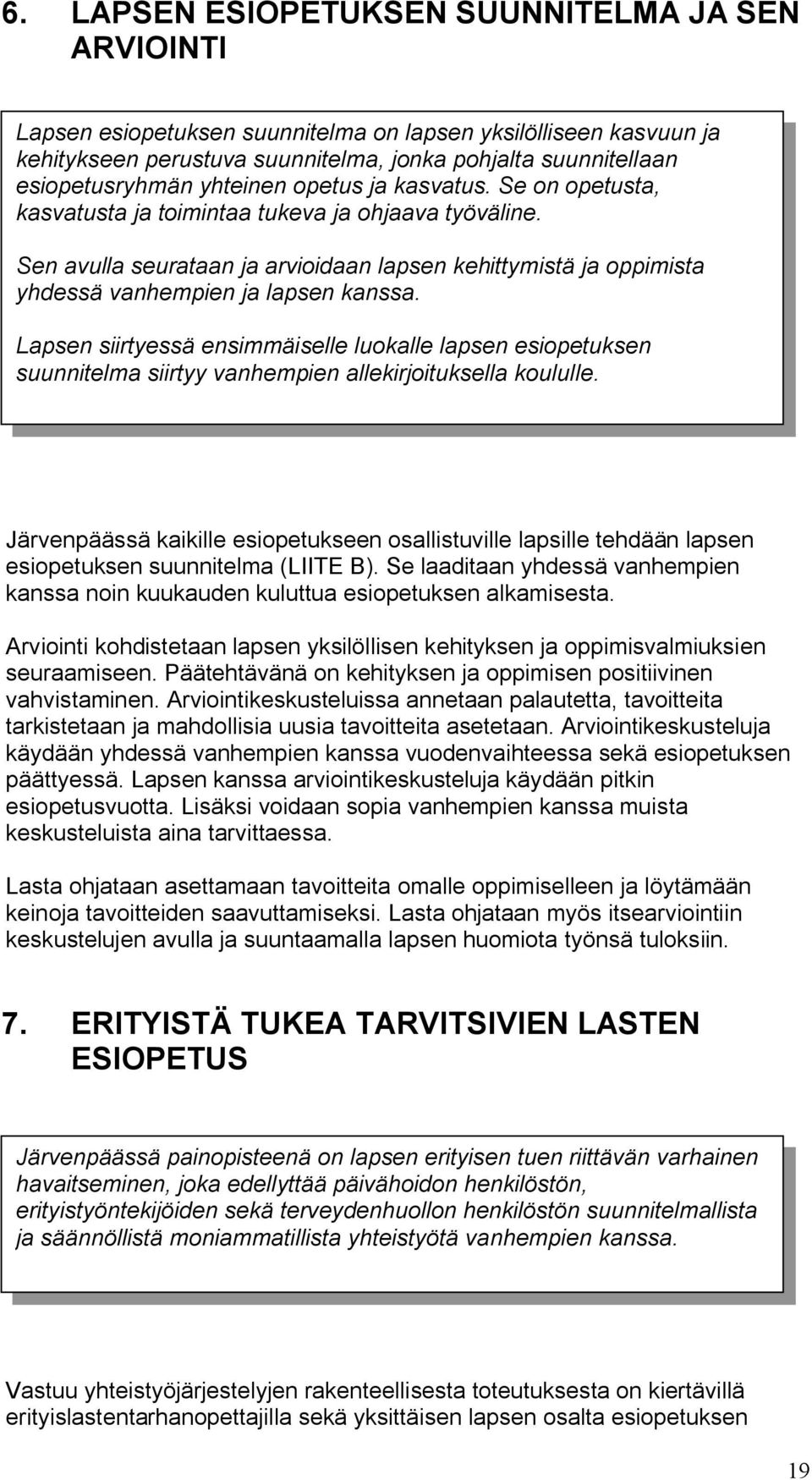 Sen avulla seurataan ja arvioidaan lapsen kehittymistä ja oppimista yhdessä vanhempien ja lapsen kanssa.