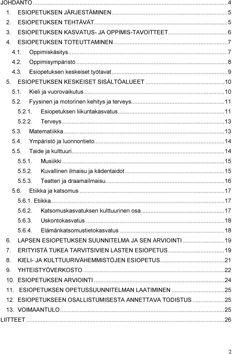 ..11 5.2.2. Terveys...13 5.3. Matematiikka...13 5.4. Ympäristö ja luonnontieto...14 5.5. Taide ja kulttuuri...14 5.5.1. Musiikki...15 5.5.2. Kuvallinen ilmaisu ja kädentaidot...15 5.5.3. Teatteri ja draamailmaisu.