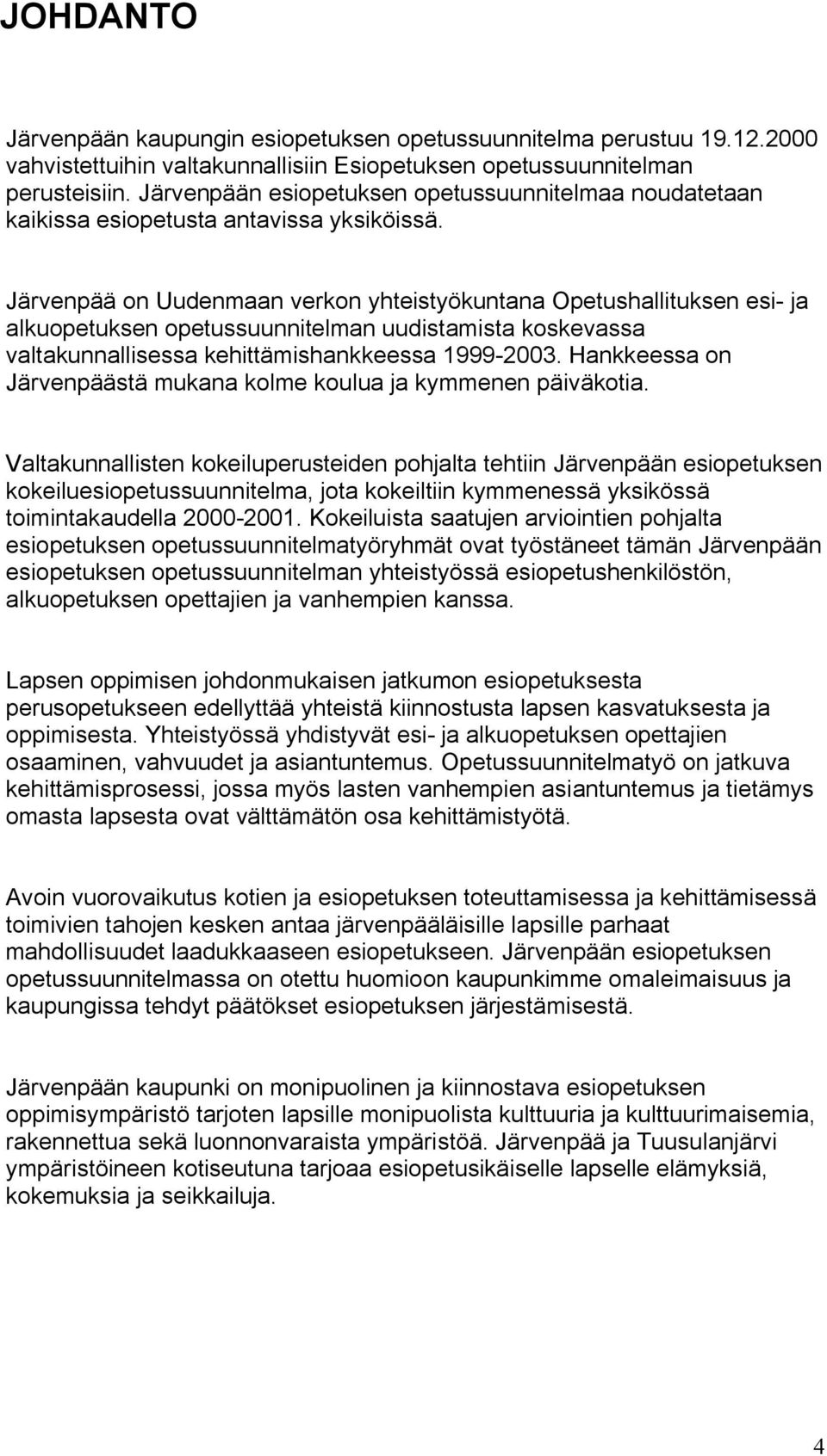 Järvenpää on Uudenmaan verkon yhteistyökuntana Opetushallituksen esi- ja alkuopetuksen opetussuunnitelman uudistamista koskevassa valtakunnallisessa kehittämishankkeessa 1999-2003.