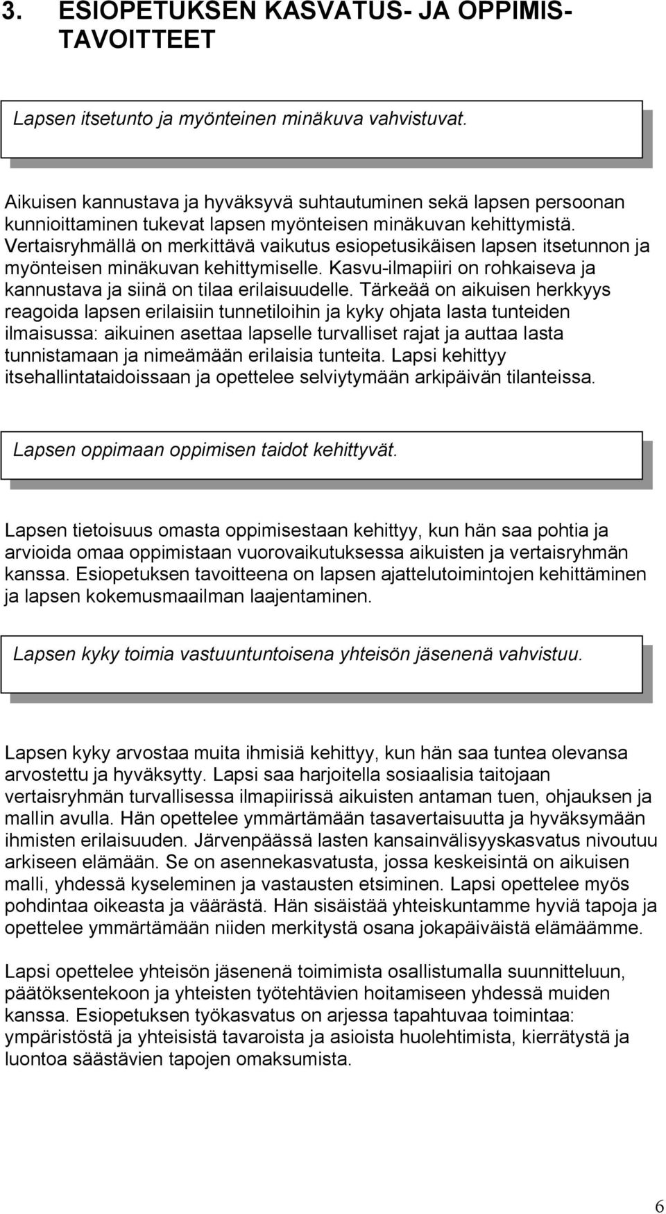 Vertaisryhmällä on merkittävä vaikutus esiopetusikäisen lapsen itsetunnon ja myönteisen minäkuvan kehittymiselle. Kasvu-ilmapiiri on rohkaiseva ja kannustava ja siinä on tilaa erilaisuudelle.