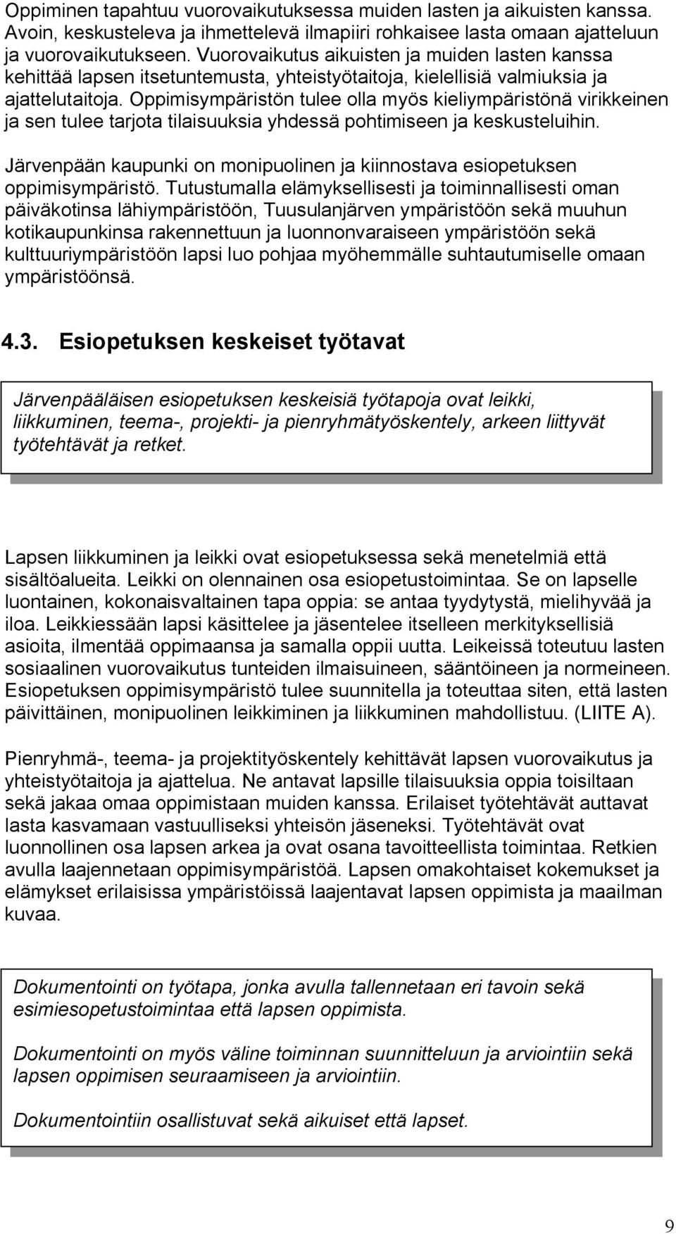 Oppimisympäristön tulee olla myös kieliympäristönä virikkeinen ja sen tulee tarjota tilaisuuksia yhdessä pohtimiseen ja keskusteluihin.