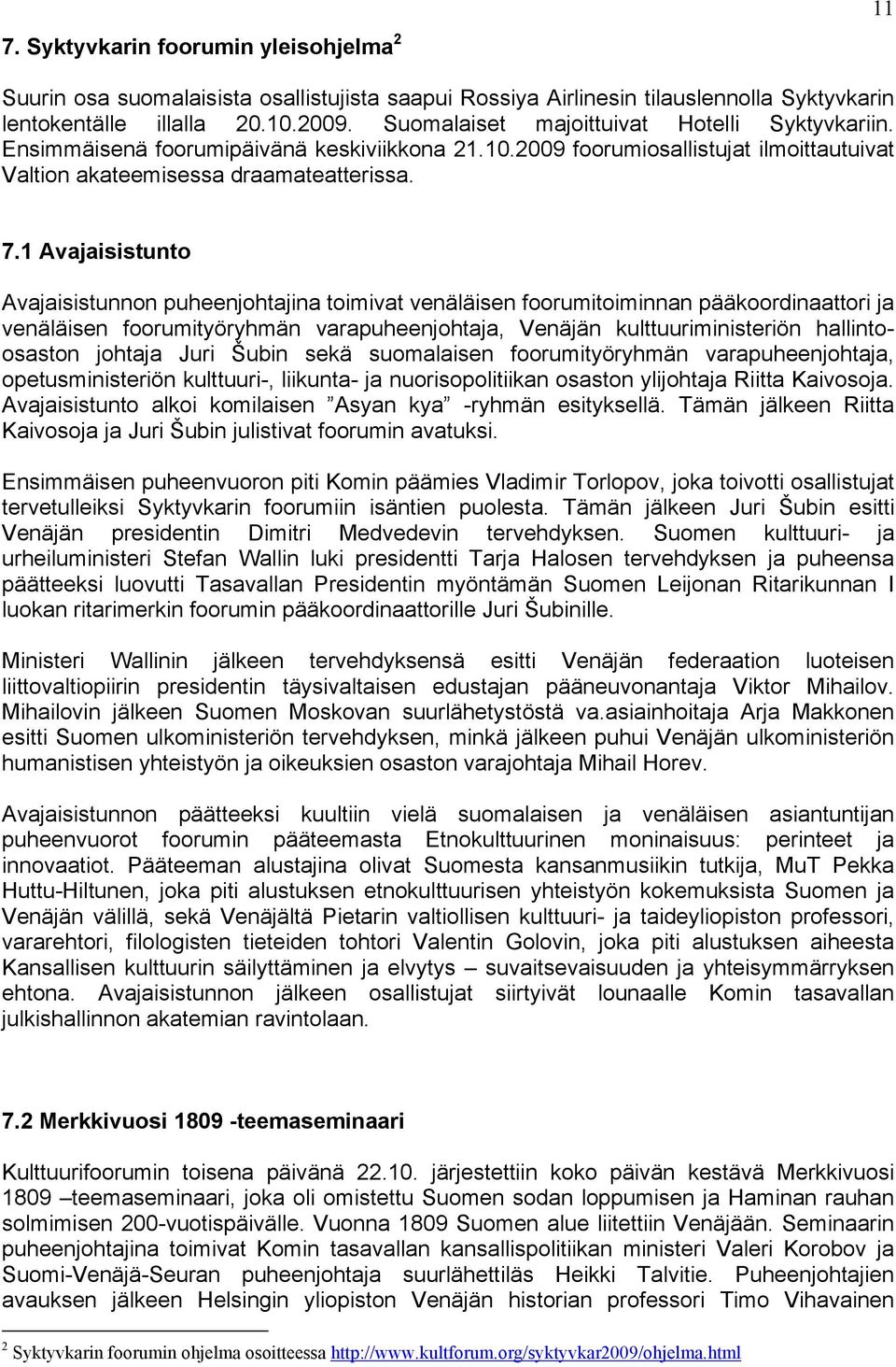 1 Avajaisistunto Avajaisistunnon puheenjohtajina toimivat venäläisen foorumitoiminnan pääkoordinaattori ja venäläisen foorumityöryhmän varapuheenjohtaja, Venäjän kulttuuriministeriön hallintoosaston