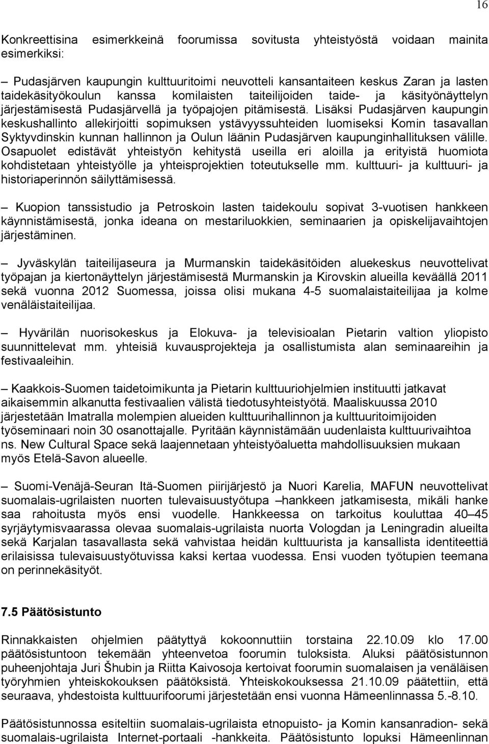 Lisäksi Pudasjärven kaupungin keskushallinto allekirjoitti sopimuksen ystävyyssuhteiden luomiseksi Komin tasavallan Syktyvdinskin kunnan hallinnon ja Oulun läänin Pudasjärven kaupunginhallituksen