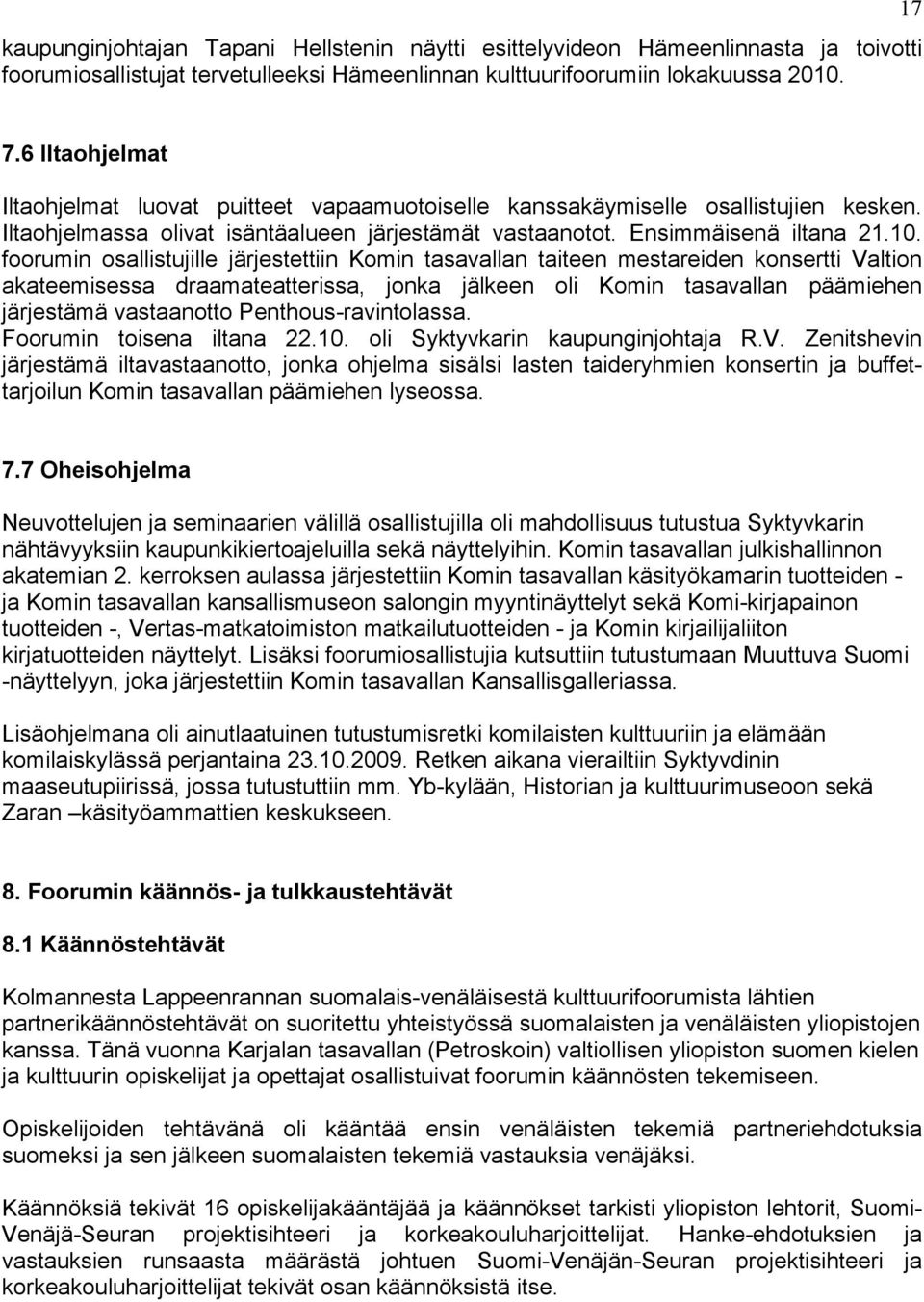 foorumin osallistujille järjestettiin Komin tasavallan taiteen mestareiden konsertti Valtion akateemisessa draamateatterissa, jonka jälkeen oli Komin tasavallan päämiehen järjestämä vastaanotto