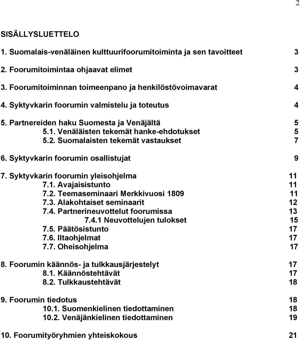 Syktyvkarin foorumin osallistujat 9 7. Syktyvkarin foorumin yleisohjelma 11 7.1. Avajaisistunto 11 7.2. Teemaseminaari Merkkivuosi 1809 11 7.3. Alakohtaiset seminaarit 12 7.4.