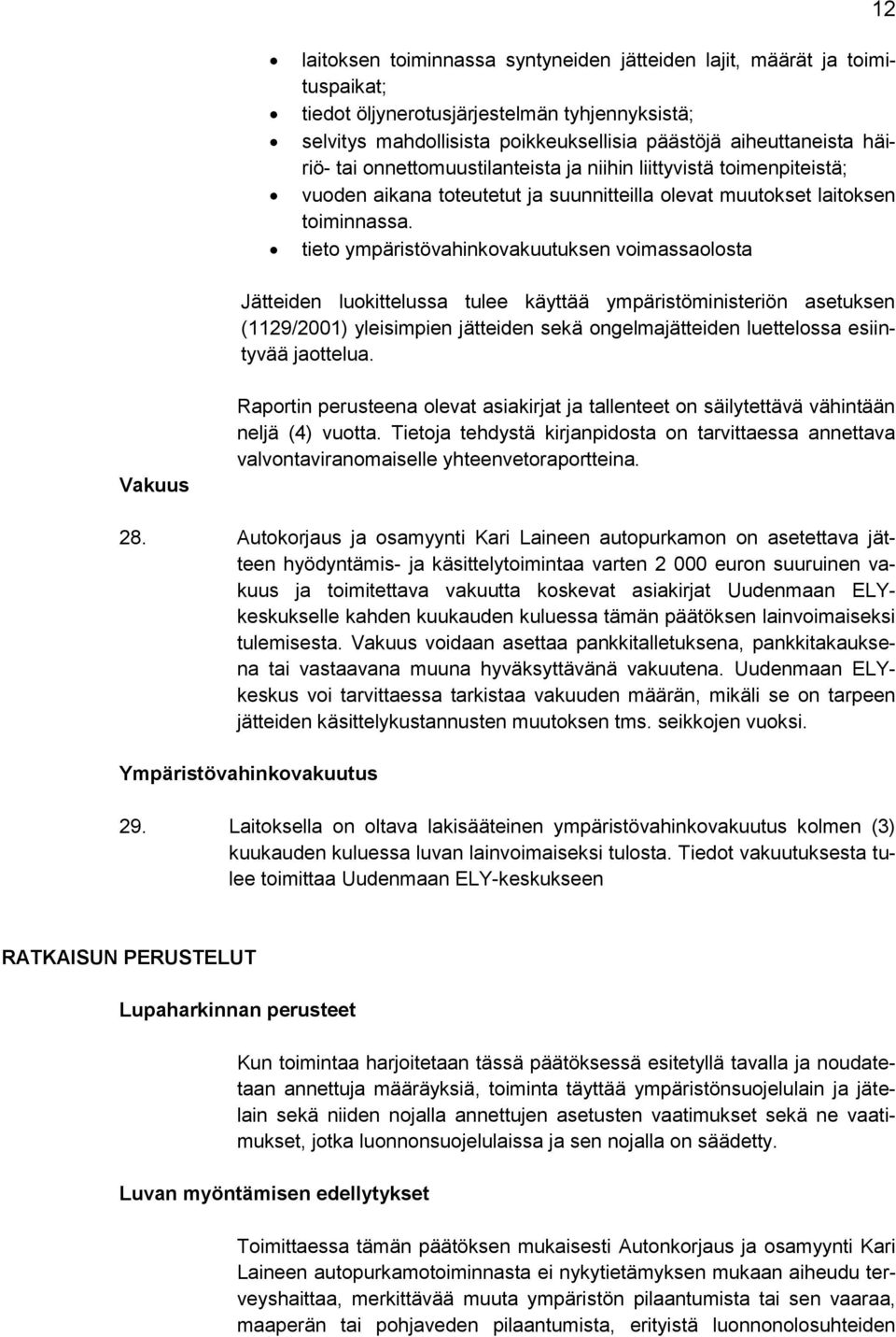 tieto ympäristövahinkovakuutuksen voimassaolosta Jätteiden luokittelussa tulee käyttää ympäristöministeriön asetuksen (1129/2001) yleisimpien jätteiden sekä ongelmajätteiden luettelossa esiintyvää