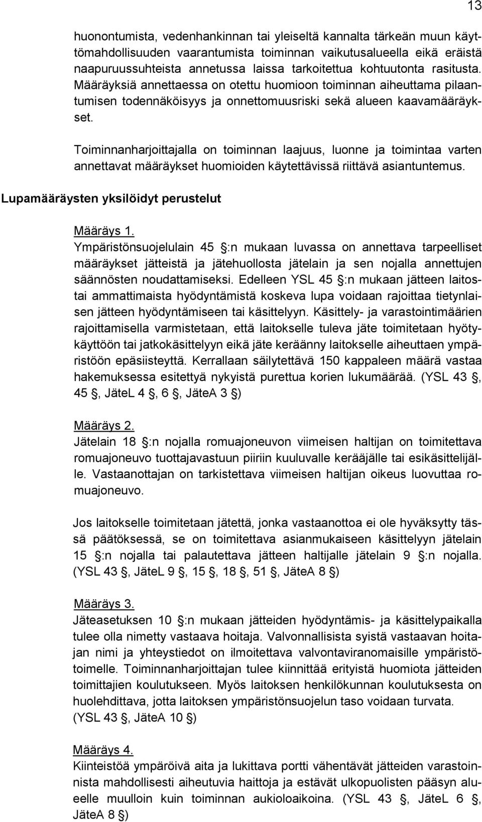 Toiminnanharjoittajalla on toiminnan laajuus, luonne ja toimintaa varten annettavat määräykset huomioiden käytettävissä riittävä asiantuntemus. Lupamääräysten yksilöidyt perustelut Määräys 1.